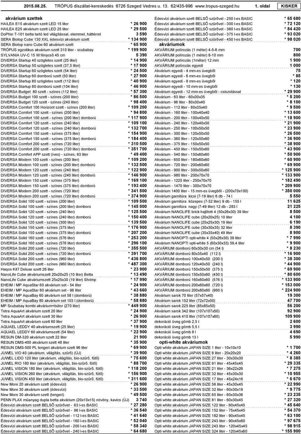 Cube 130 XXL édesvízi akvárium szett * 134 900 SERA Biotop nano Cube 60 akvárium szett * 65 900 TRÓPUS egzotikus akvárium szett 310 liter - scubabay * 199 900 SYLVANIA UV-C 15 W fénycsõ 45 cm 5 390