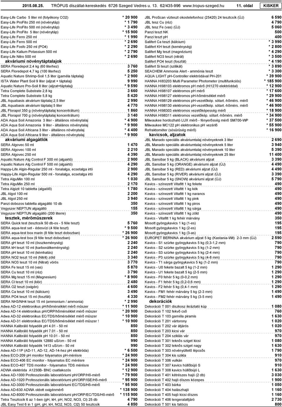 Easy-Life Ferro 250 ml * 1 990 Easy-Life Ferro 500 ml * 2 690 Easy-Life Fosfo 250 ml (PO4) * 2 290 Easy-Life Kalium Potassium 500 ml * 2 790 Easy-Life Nitro 500 ml * 2 690 akváriumi növénytáptalajok
