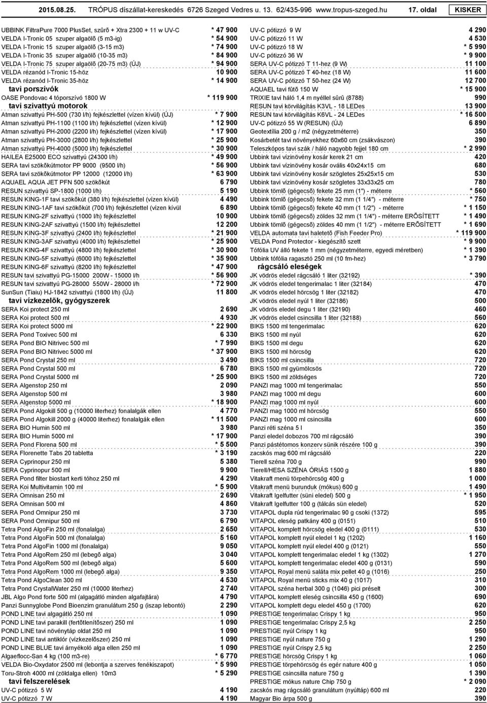 szuper algaölõ (10-35 m3) * 84 900 VELDA I-Tronic 75 szuper algaölõ (20-75 m3) (ÚJ) * 94 900 VELDA rézanód I-Tronic 15-höz 10 900 VELDA rézanód I-Tronic 35-höz * 14 900 tavi porszívók OASE Pondovac 4