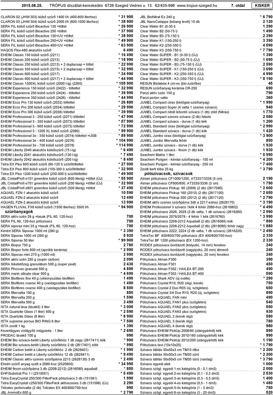 SERA FIL külsõ szûrõ Bioactive 250 +töltet * 37 900 SERA FIL külsõ szûrõ Bioactive 130+UV +töltet * 38 900 SERA FIL külsõ szûrõ Bioactive 250+UV +töltet * 49 900 SERA FIL külsõ szûrõ Bioactive 400+UV