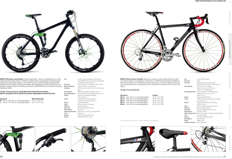 Hidraulikus tárcsafékek, teljes felfüggesztés, hidroformált alumínium váz, kényelmes rugózás, stabil váz és érzékeny kormányzás: a BMW All Mountain mountainbike mindenütt tökéletesen helytáll.