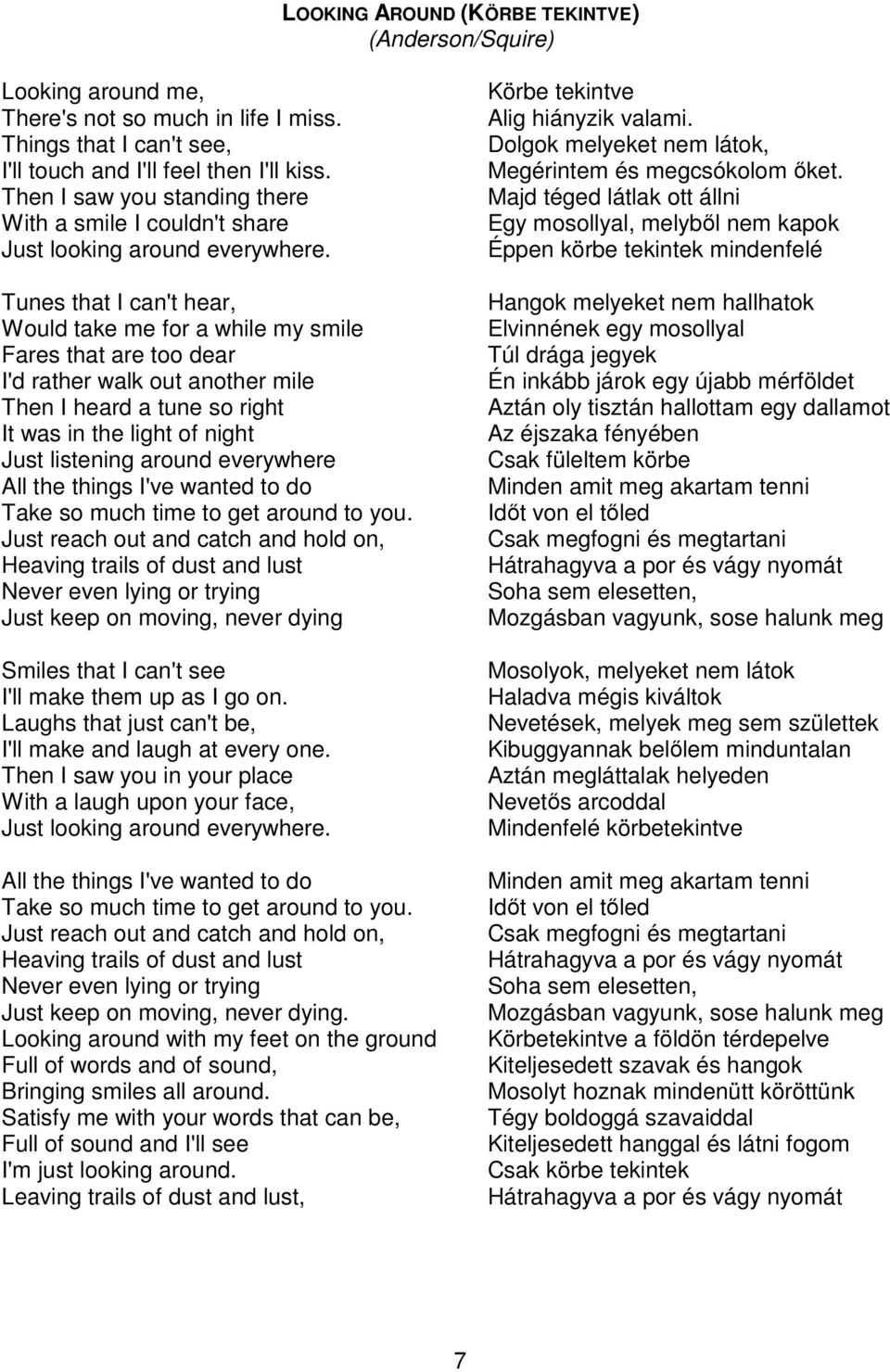 Tunes that I can't hear, Would take me for a while my smile Fares that are too dear I'd rather walk out another mile Then I heard a tune so right It was in the light of night Just listening around