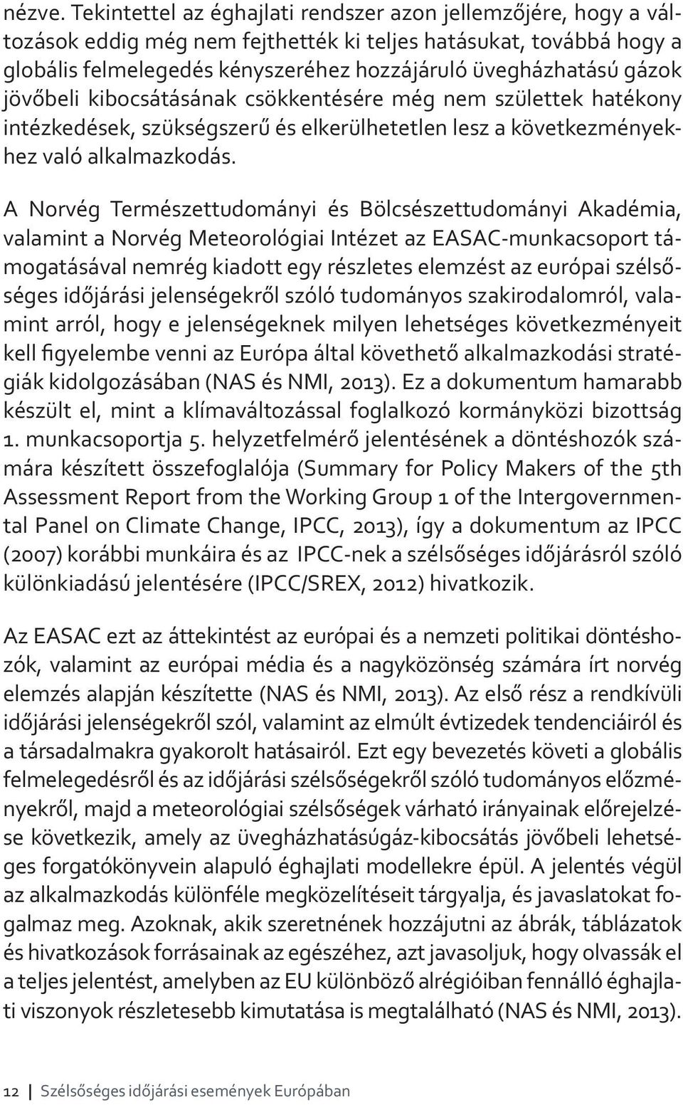 jövőbeli kibocsátásának csökkentésére még nem születtek hatékony intézkedések, szükségszerű és elkerülhetetlen lesz a következményekhez való alkalmazkodás.