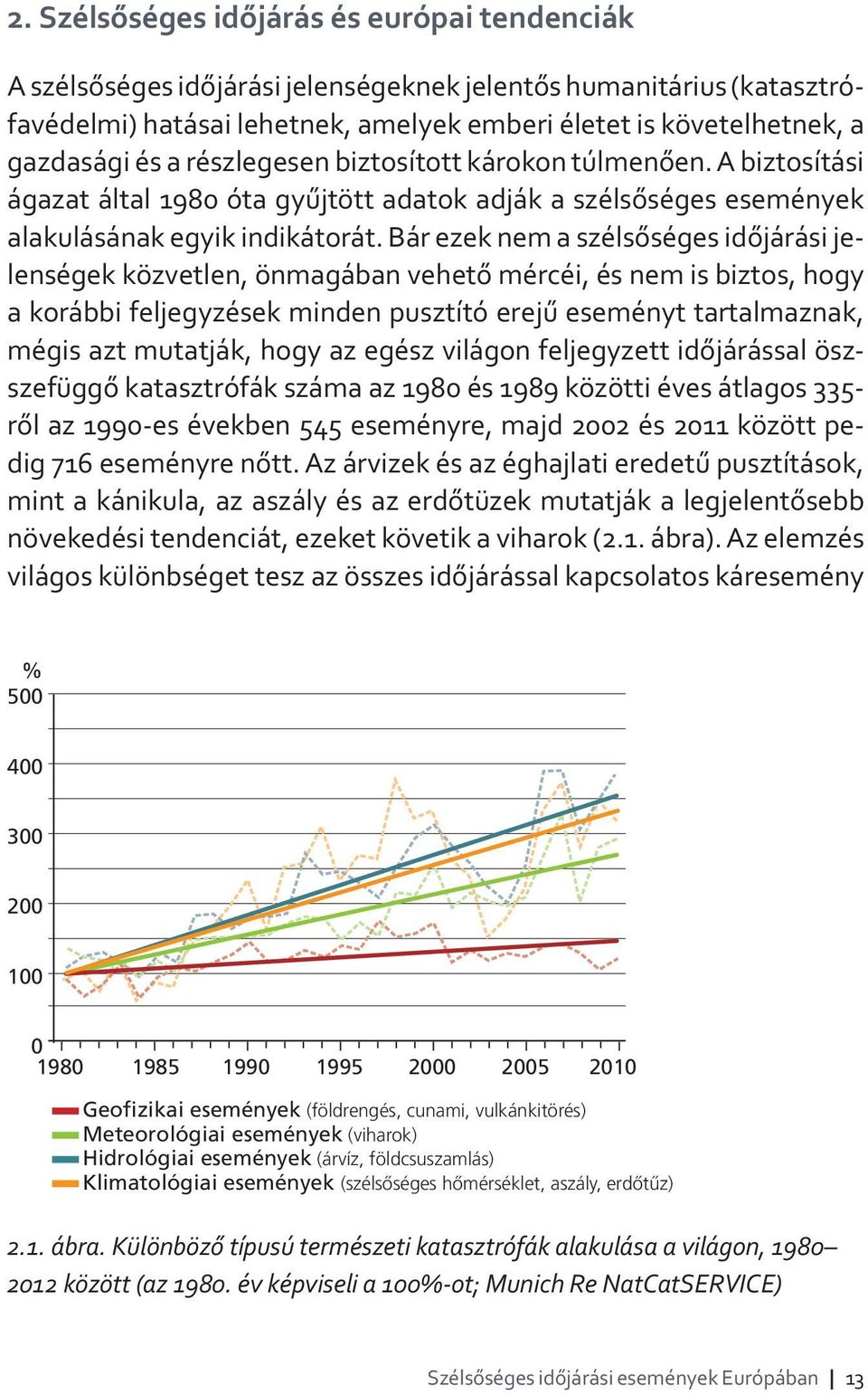 Bár ezek nem a szélsőséges időjárási jelenségek közvetlen, önmagában vehető mércéi, és nem is biztos, hogy a korábbi feljegyzések minden pusztító erejű eseményt tartalmaznak, mégis azt mutatják, hogy