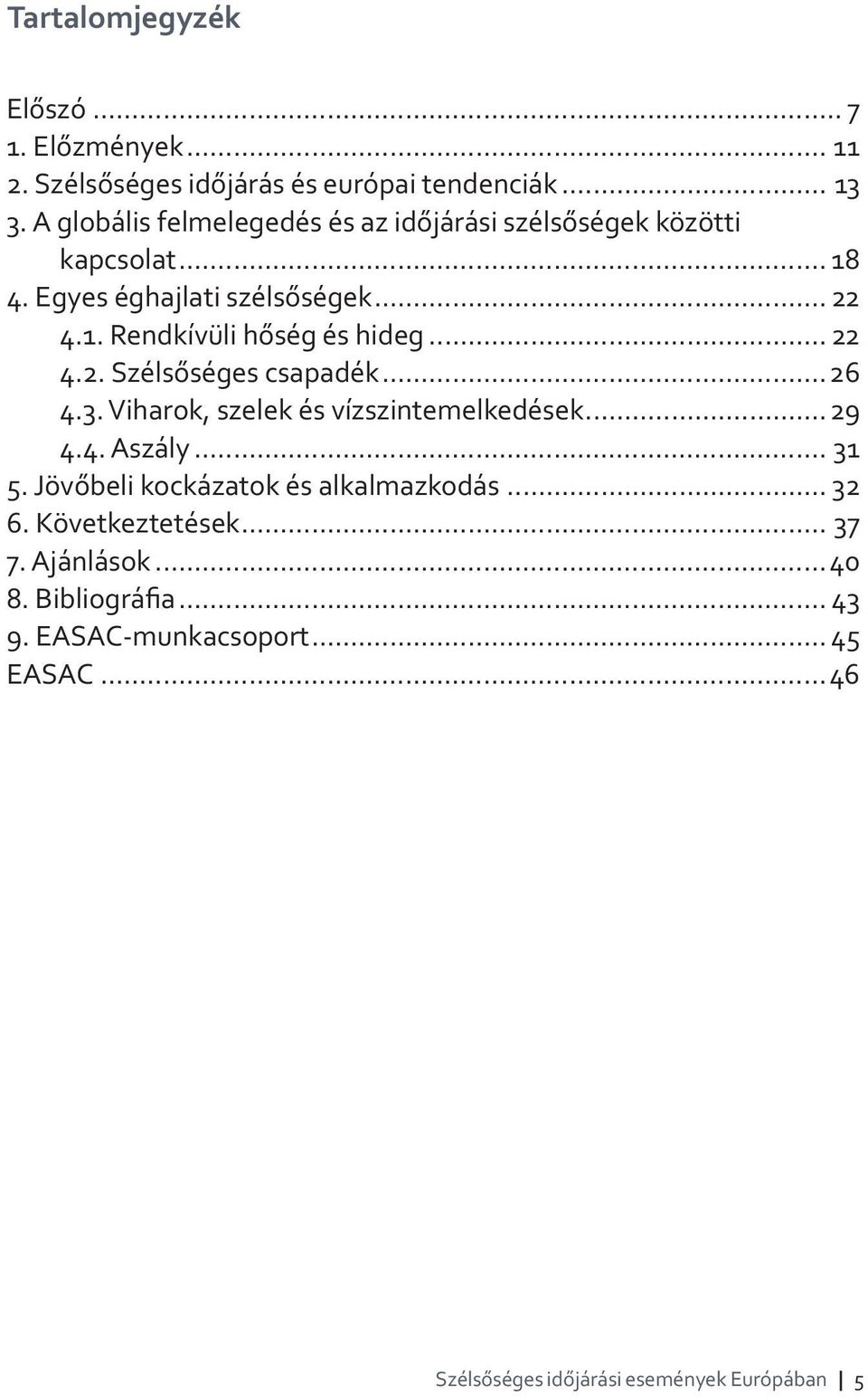 .. 22 4.2. Szélsőséges csapadék...26 4.3. Viharok, szelek és vízszintemelkedések...29 4.4. Aszály... 31 5.