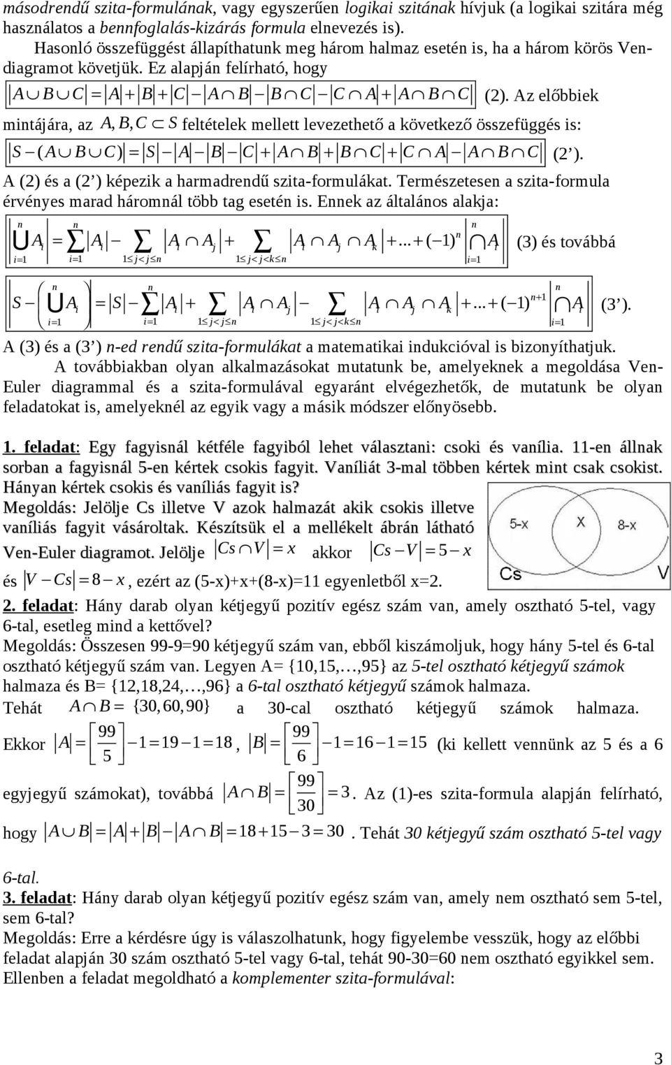 Az előbbiek mitájára, az A, B, C S feltételek mellett levezethető a következő összefüggés is: S ( A B C) = S A B C + A B + B C + C A A B C (2 ). A (2) és a (2 ) képezik a harmadredű szita-formulákat.