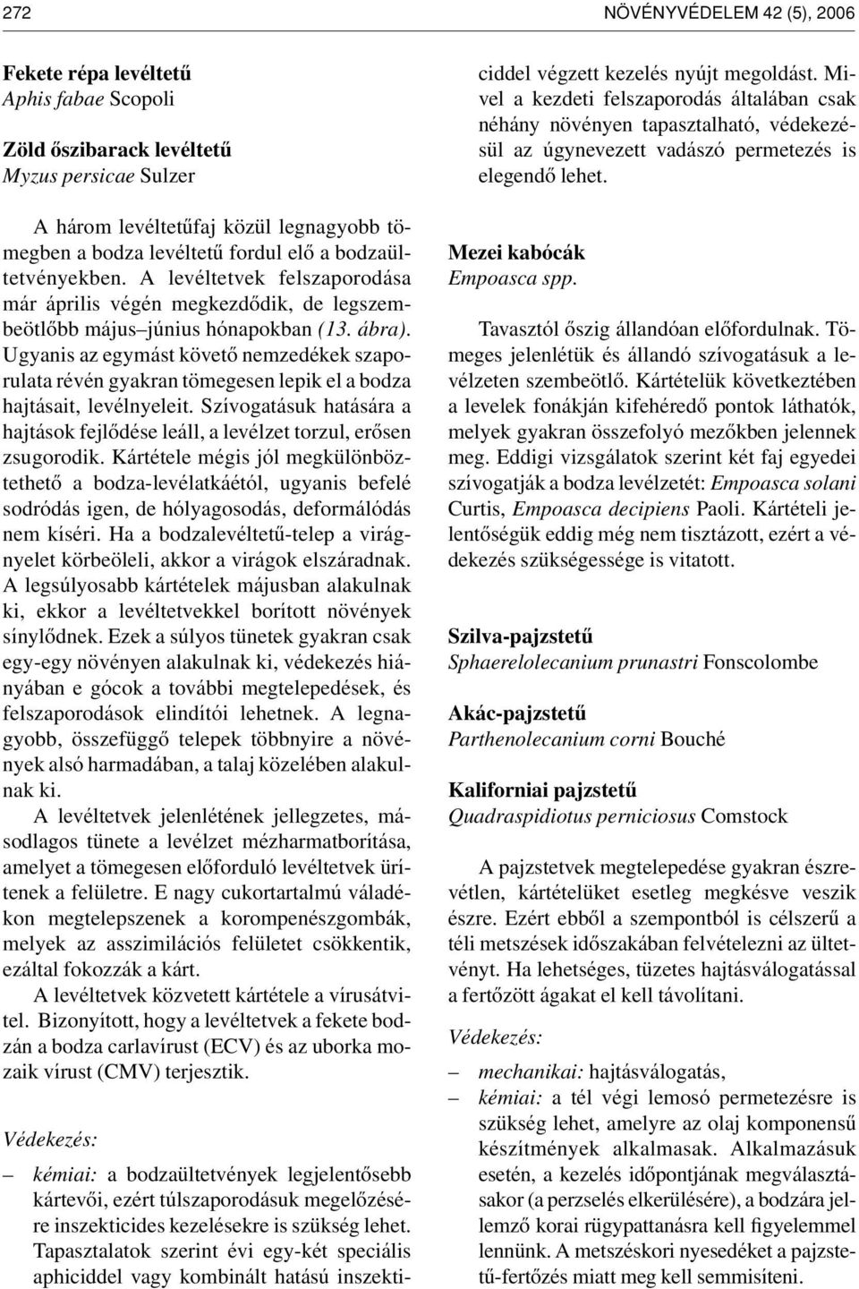 Ugyanis az egymást követô nemzedékek szaporulata révén gyakran tömegesen lepik el a bodza hajtásait, levélnyeleit.