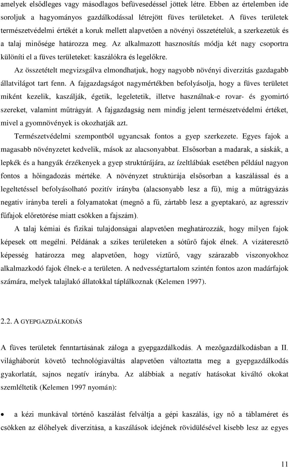 Az alkalmazott hasznosítás módja két nagy csoportra különíti el a füves területeket: kaszálókra és legelőkre.