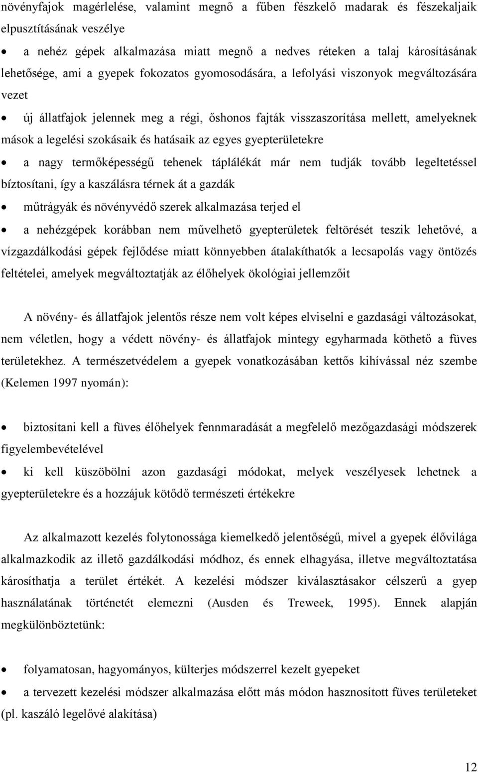 hatásaik az egyes gyepterületekre a nagy termőképességű tehenek táplálékát már nem tudják tovább legeltetéssel bíztosítani, így a kaszálásra térnek át a gazdák műtrágyák és növényvédő szerek