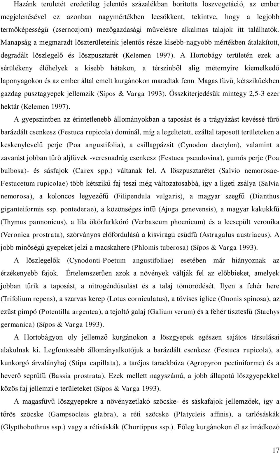 A Hortobágy területén ezek a sérülékeny élőhelyek a kisebb hátakon, a térszínből alig méternyire kiemelkedő laponyagokon és az ember által emelt kurgánokon maradtak fenn.