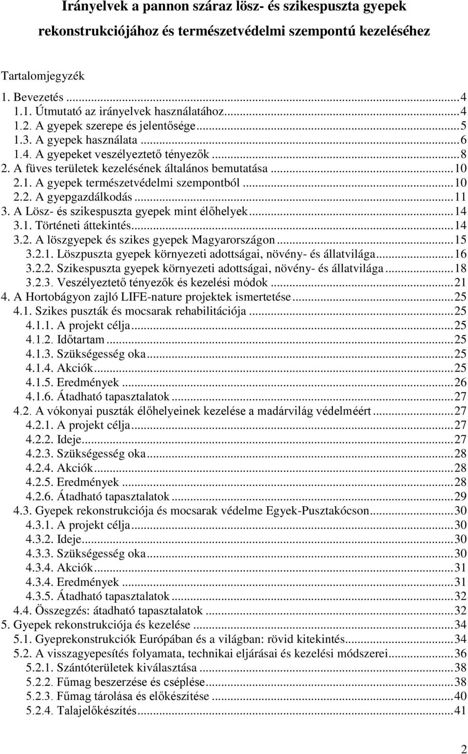 .. 10 2.2. A gyepgazdálkodás... 11 3. A Lösz- és szikespuszta gyepek mint élőhelyek... 14 3.1. Történeti áttekintés... 14 3.2. A löszgyepek és szikes gyepek Magyarországon... 15 3.2.1. Löszpuszta gyepek környezeti adottságai, növény- és állatvilága.