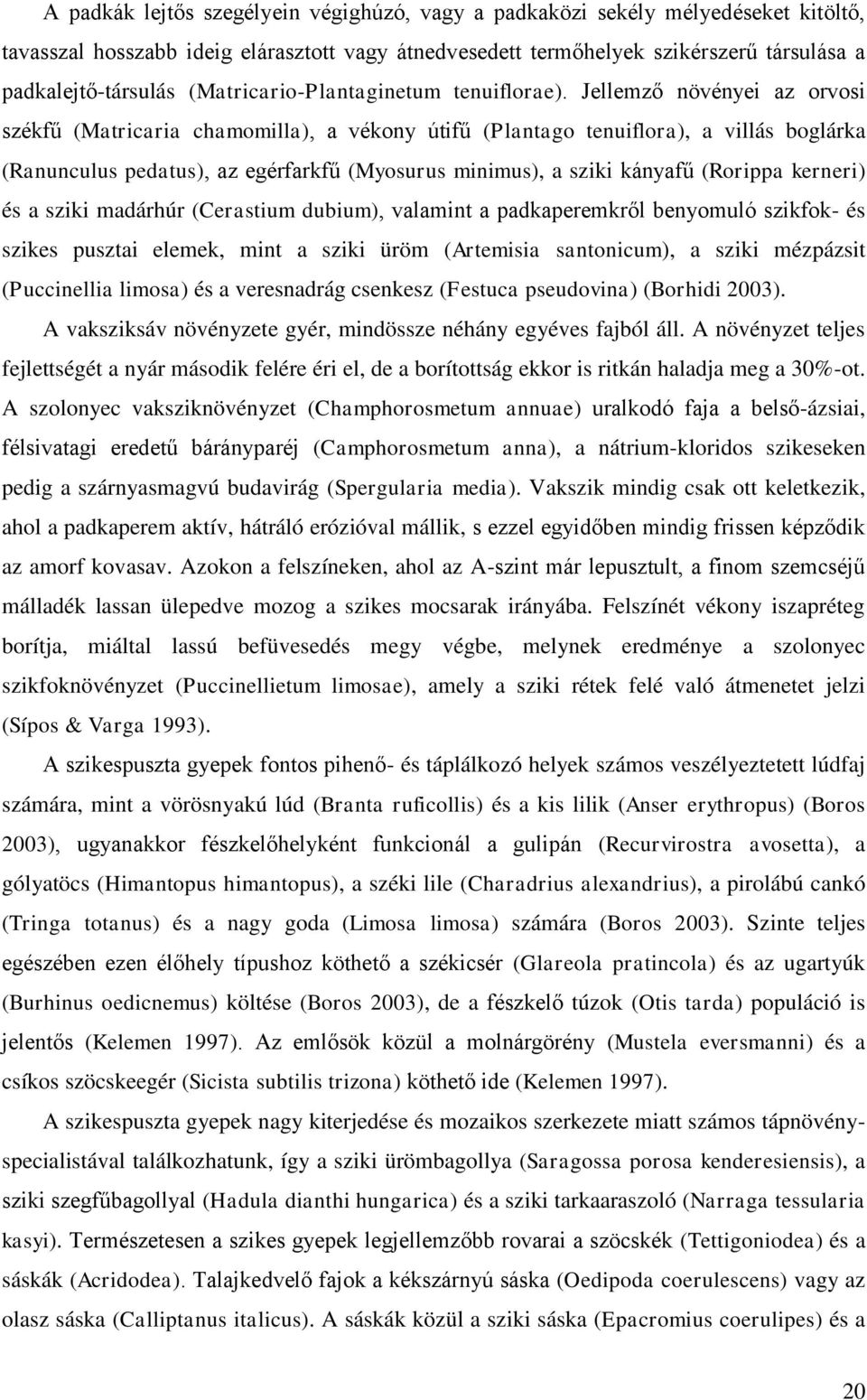 Jellemző növényei az orvosi székfű (Matricaria chamomilla), a vékony útifű (Plantago tenuiflora), a villás boglárka (Ranunculus pedatus), az egérfarkfű (Myosurus minimus), a sziki kányafű (Rorippa