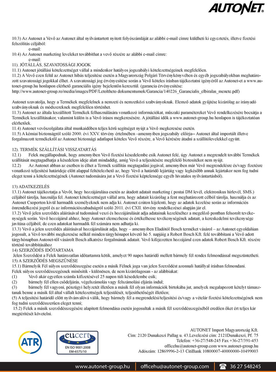 1) Autonet jótállási kötelezettséget vállal a mindenkor hatályos jogszabályi kötelezettségeinek megfelelően. 11.