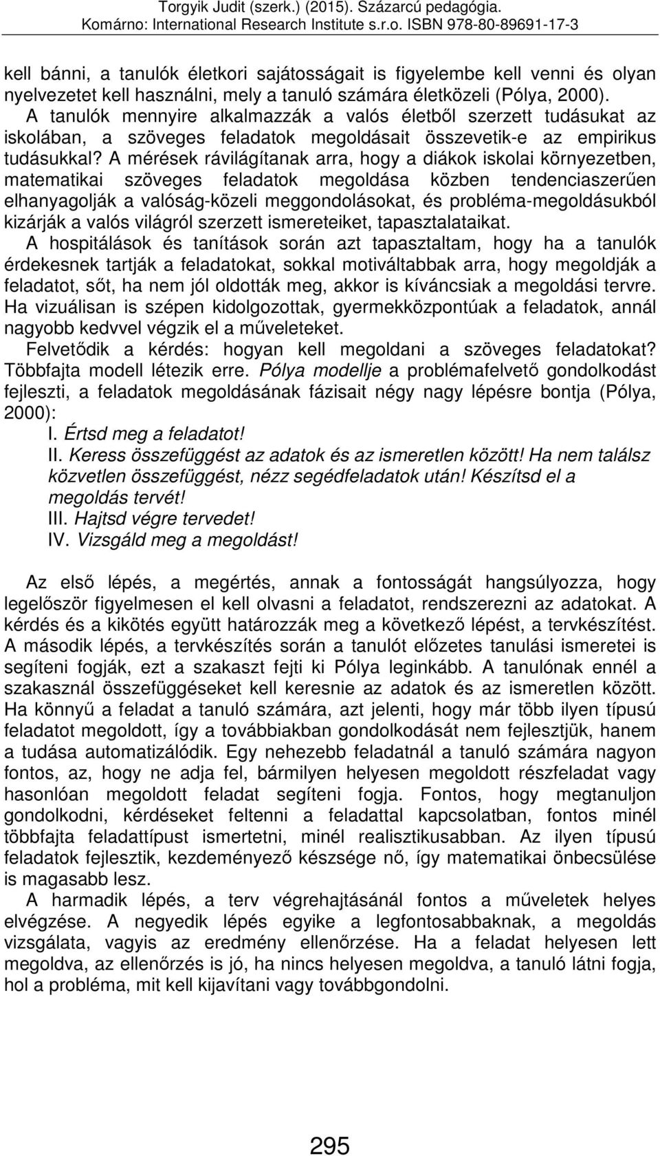 A mérések rávilágítanak arra, hogy a diákok iskolai környezetben, matematikai szöveges ok megoldása közben tendenciaszerűen elhanyagolják a valóság-közeli meggondolásokat, és probléma-megoldásukból