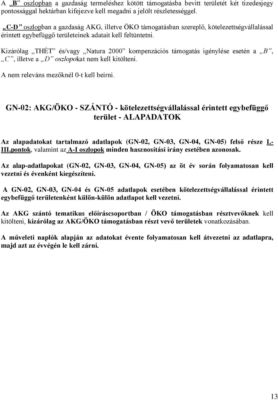 Kizárólag THÉT és/vagy Natura 2000 kompenzációs támogatás igénylése esetén a B, C, illetve a D oszlopokat nem kell kitölteni. A nem releváns mezőknél 0-t kell beírni.