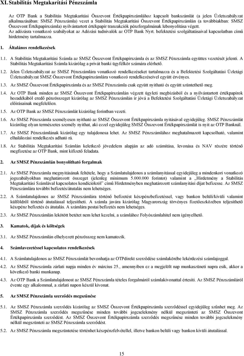 Az adózásra vonatkozó szabályokat az Adózási tudnivalók az OTP Bank Nyrt. befektetési szolgáltatásaival kapcsolatban című hirdetmény tartalmazza. 1.