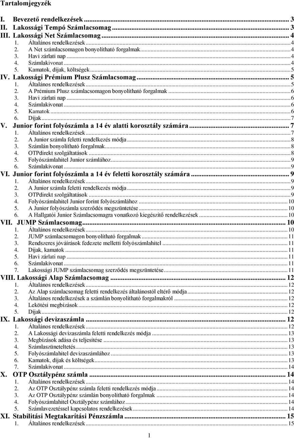 Általános rendelkezések... 5 2. A Prémium Plusz számlacsomagon bonyolítható forgalmak... 6 3. Havi zárlati nap... 6 4. Számlakivonat... 6 5. Kamatok... 6 6. Díjak... 7 V.