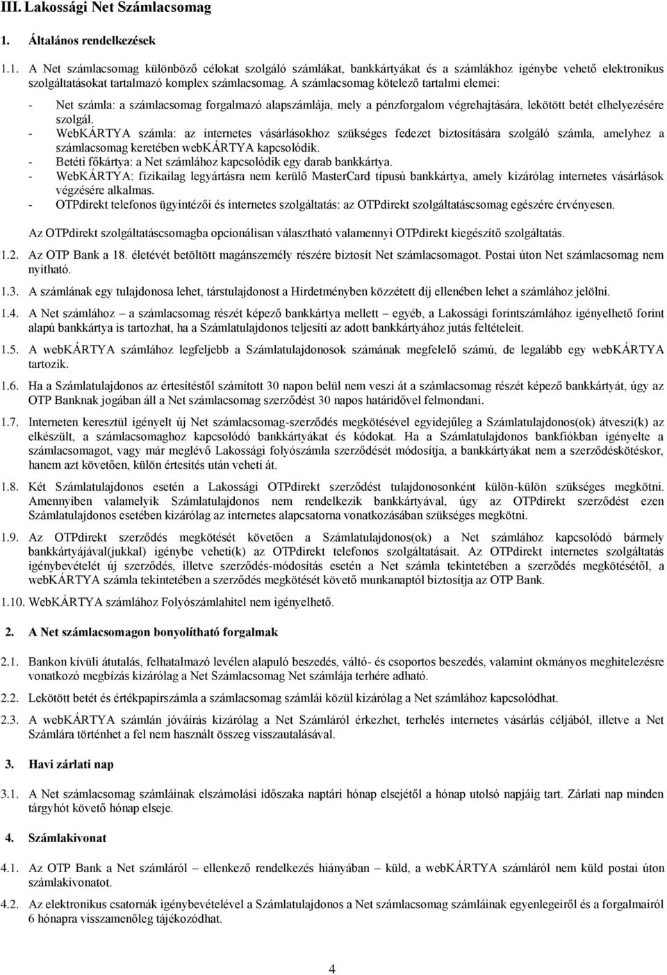 - WebKÁRTYA számla: az internetes vásárlásokhoz szükséges fedezet biztosítására szolgáló számla, amelyhez a számlacsomag keretében webkártya kapcsolódik.