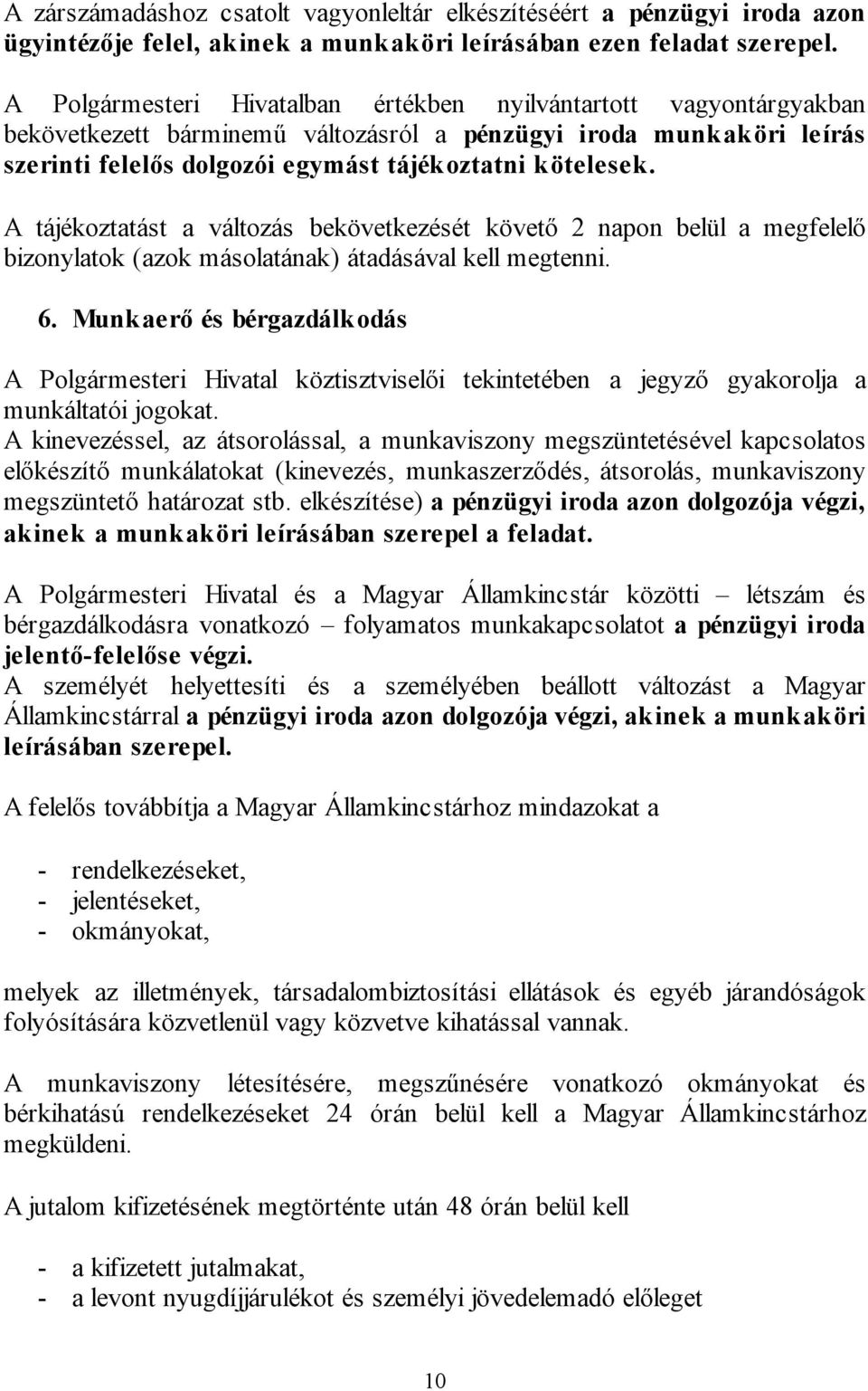 A tájékoztatást a változás bekövetkezését követő 2 napon belül a megfelelő bizonylatok (azok másolatának) átadásával kell megtenni. 6.