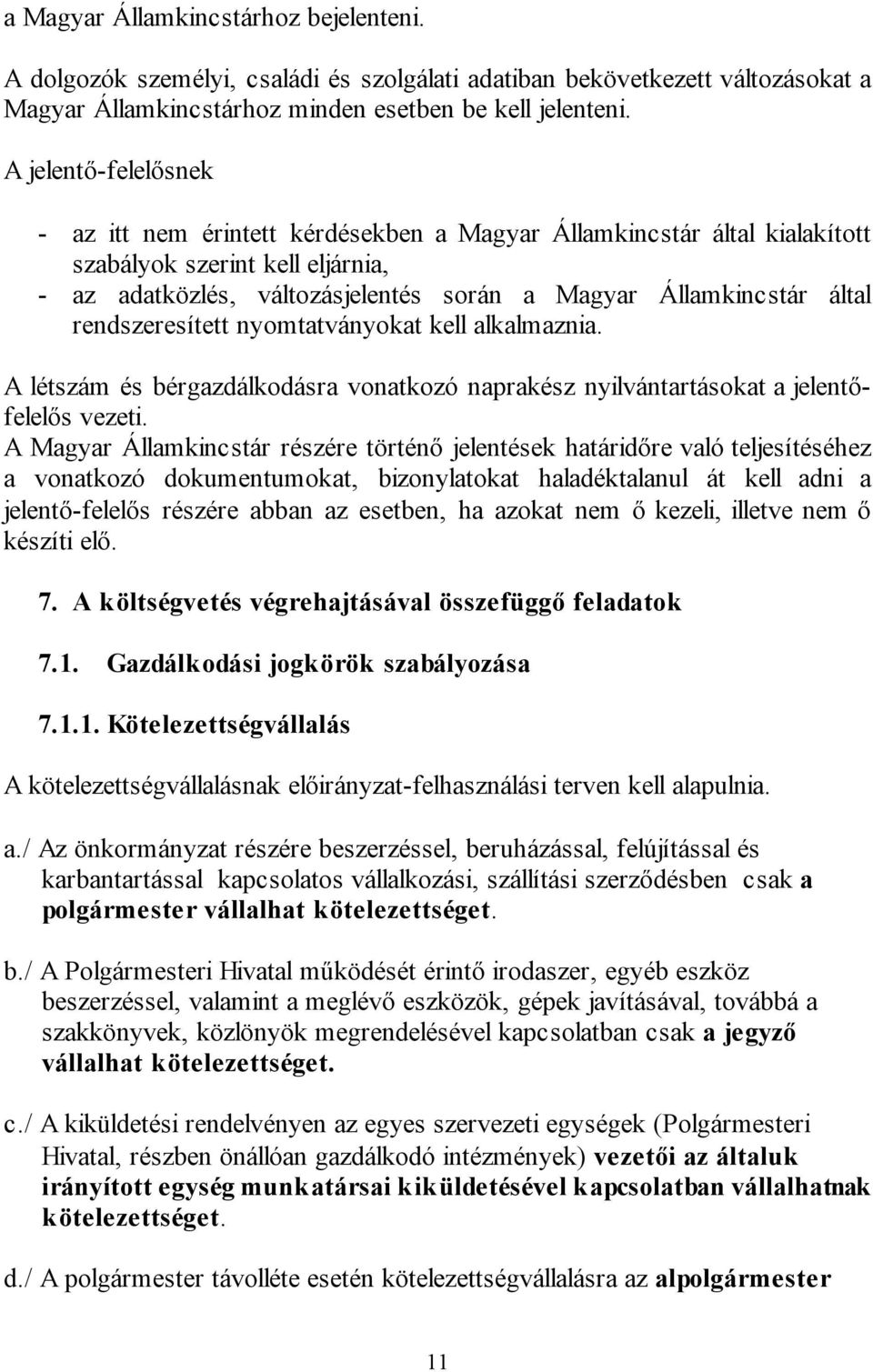 rendszeresített nyomtatványokat kell alkalmaznia. A létszám és bérgazdálkodásra vonatkozó naprakész nyilvántartásokat a jelentőfelelős vezeti.