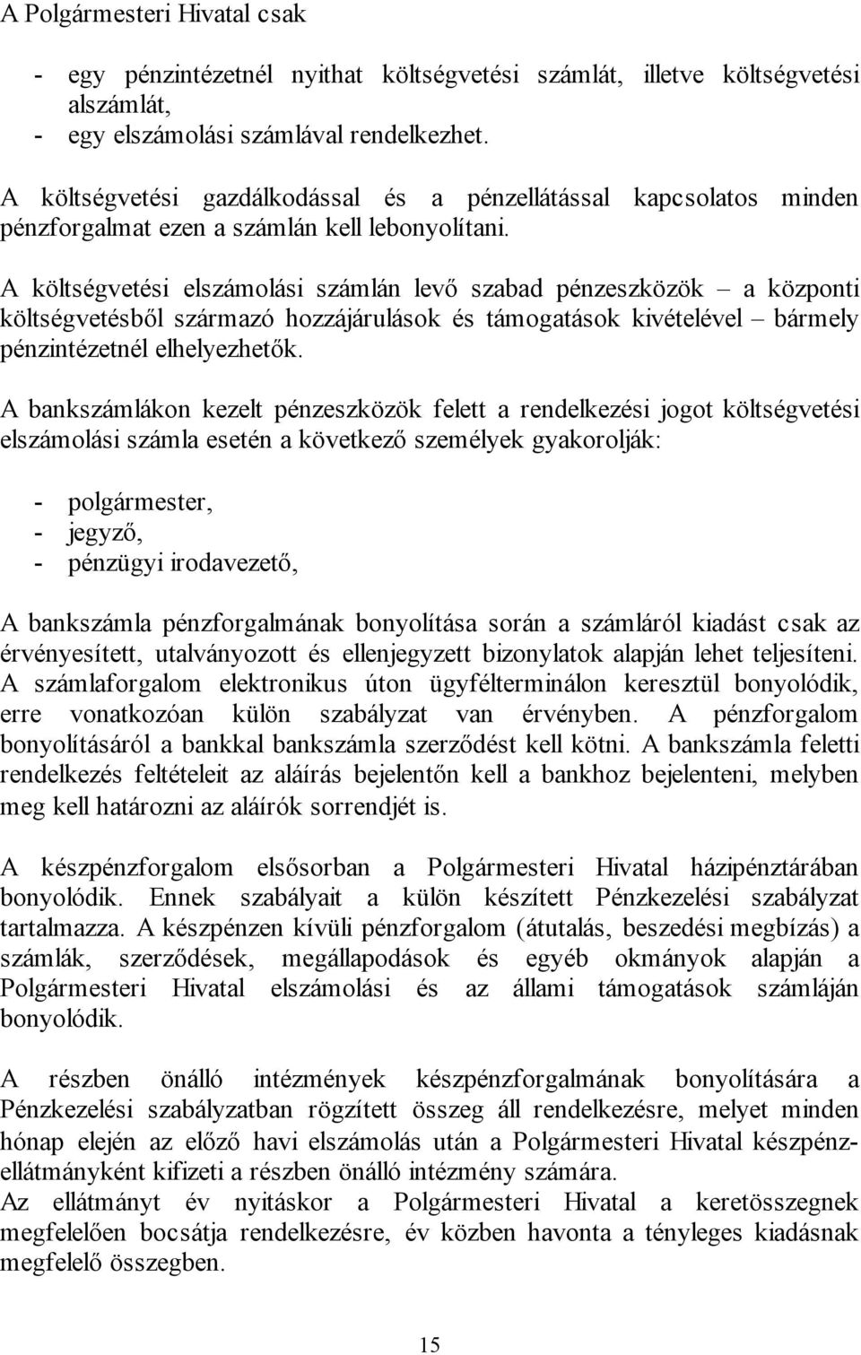 A költségvetési elszámolási számlán levő szabad pénzeszközök a központi költségvetésből származó hozzájárulások és támogatások kivételével bármely pénzintézetnél elhelyezhetők.