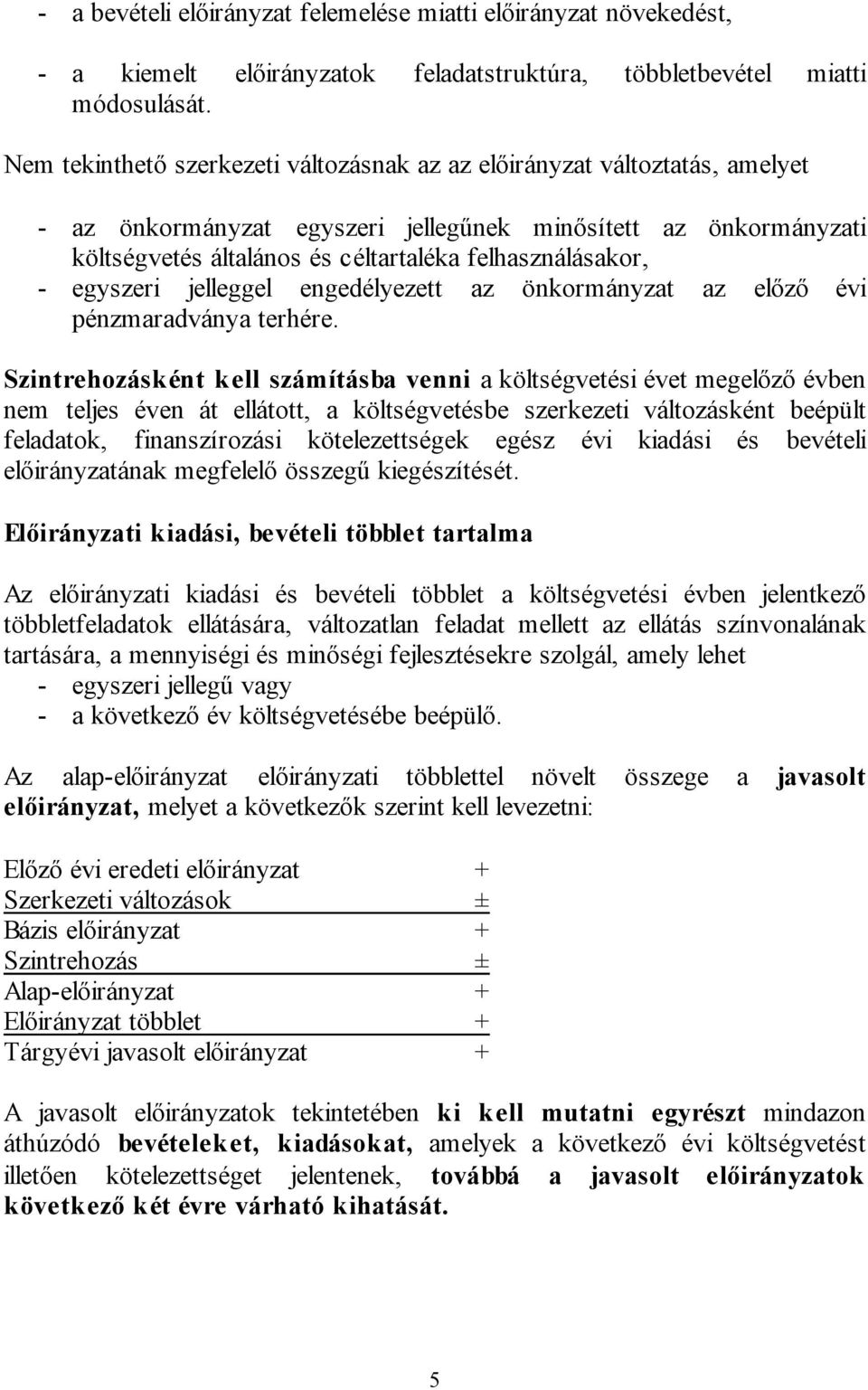 - egyszeri jelleggel engedélyezett az önkormányzat az előző évi pénzmaradványa terhére.