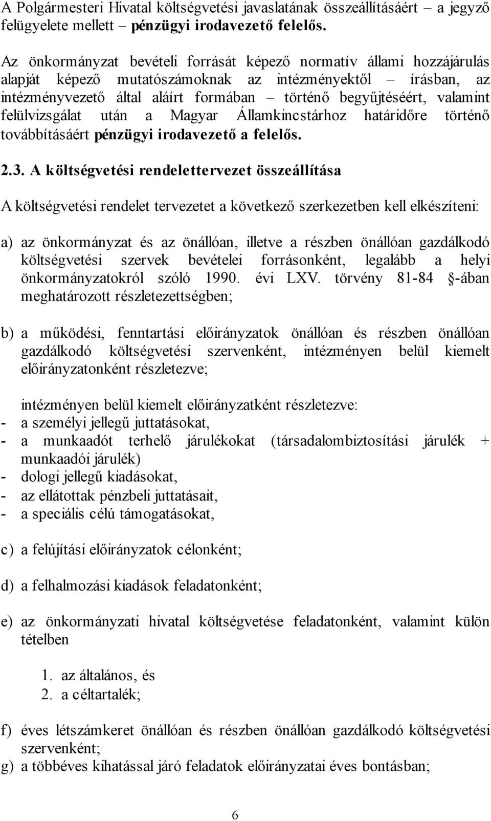 valamint felülvizsgálat után a Magyar Államkincstárhoz határidőre történő továbbításáért pénzügyi irodavezető a felelős. 2.3.