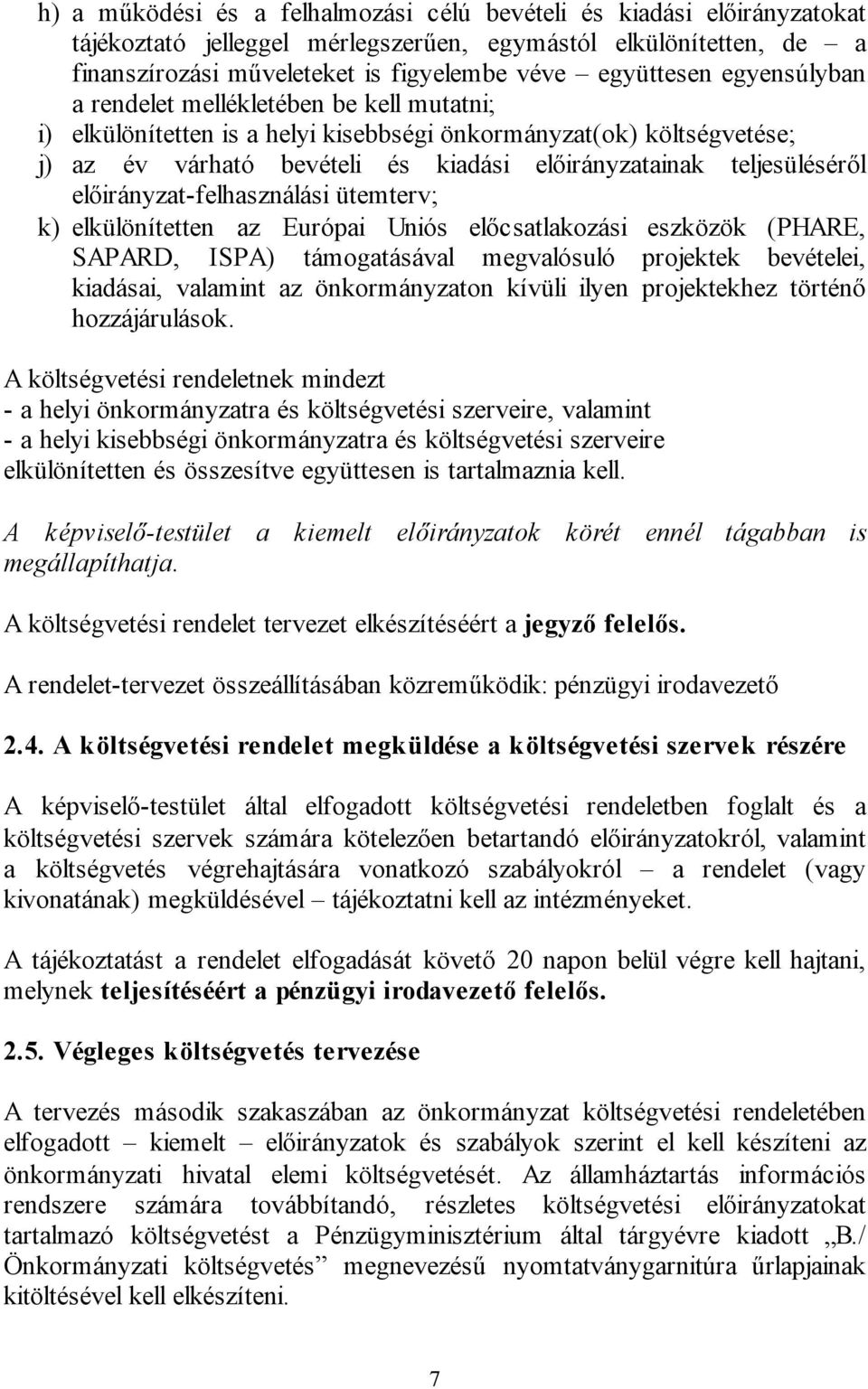 előirányzat-felhasználási ütemterv; k) elkülönítetten az Európai Uniós előcsatlakozási eszközök (PHARE, SAPARD, ISPA) támogatásával megvalósuló projektek bevételei, kiadásai, valamint az