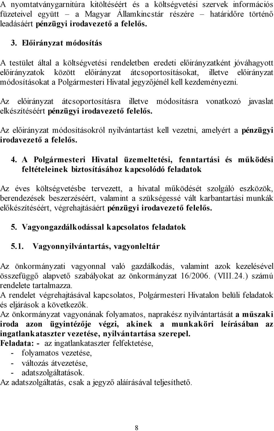 Polgármesteri Hivatal jegyzőjénél kell kezdeményezni. Az előirányzat átcsoportosításra illetve módosításra vonatkozó javaslat elkészítéséért pénzügyi irodavezető felelős.