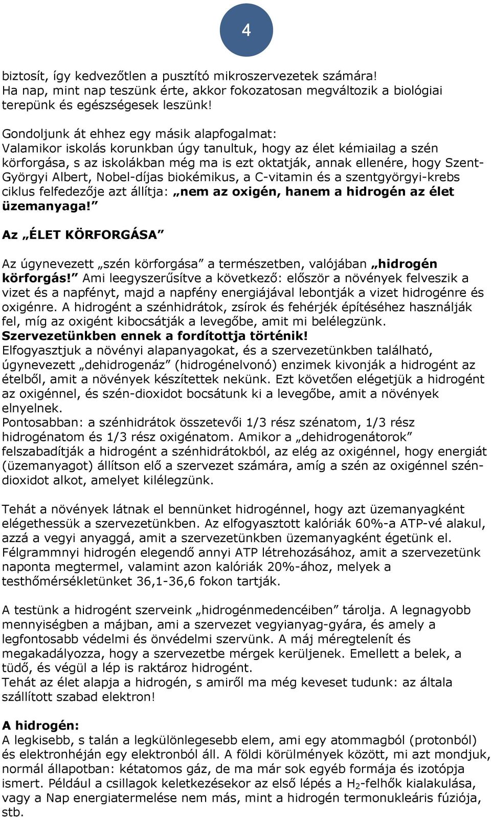 Györgyi Albert, Nobel-díjas biokémikus, a C-vitamin és a szentgyörgyi-krebs ciklus felfedezője azt állítja: nem az oxigén, hanem a hidrogén az élet üzemanyaga!