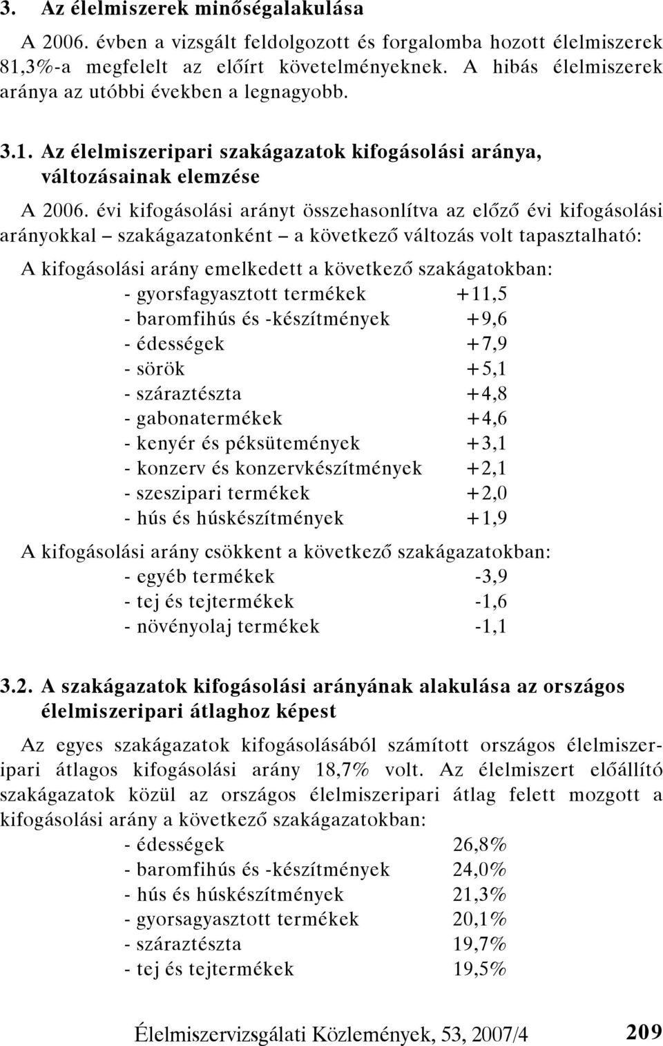 évi kifogásolási arányt összehasonlítva az előző évi kifogásolási arányokkal szakágazatonként a következő változás volt tapasztalható: A kifogásolási arány emelkedett a következő szakágatokban: -