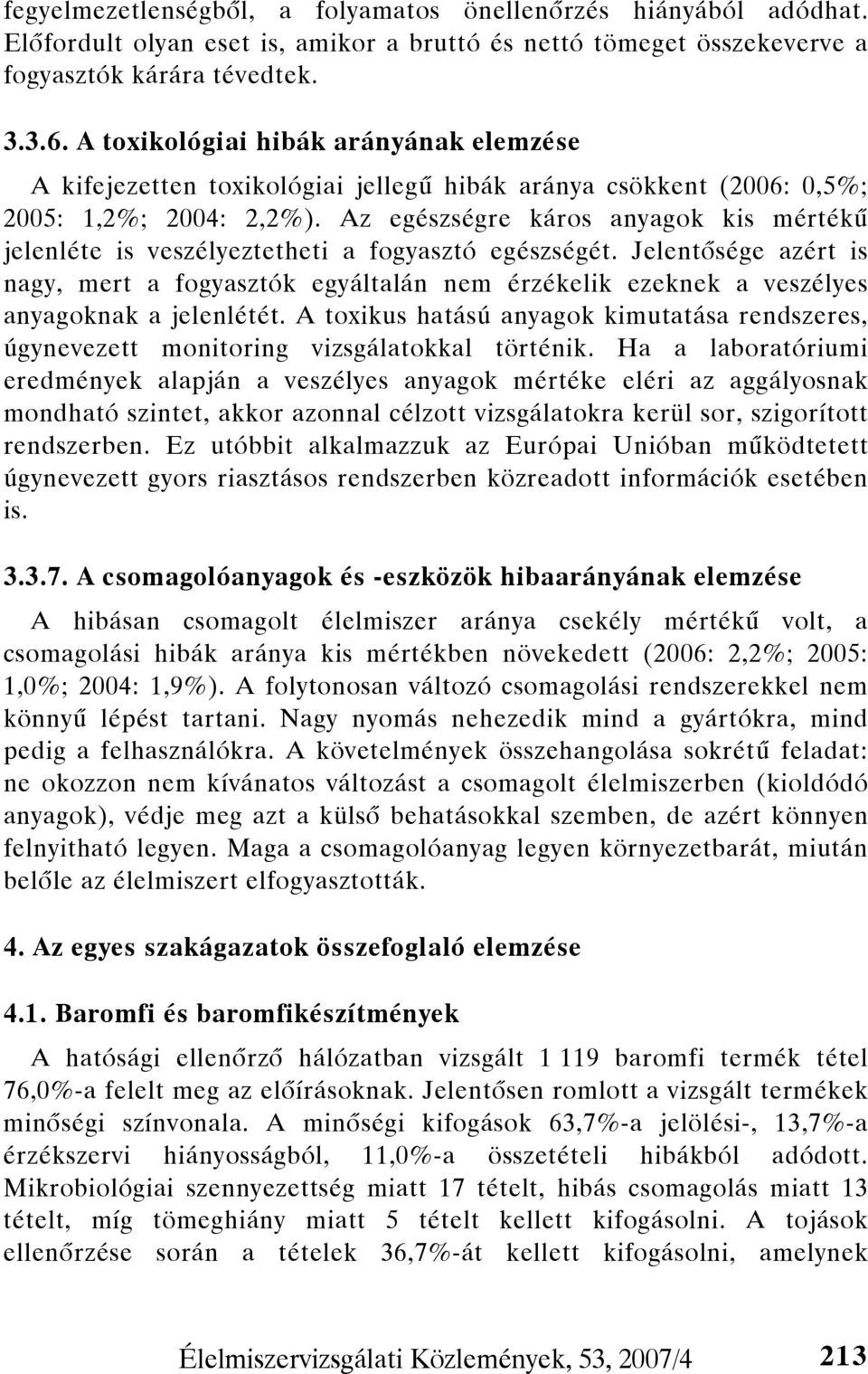 Az egészségre káros anyagok kis mértékű jelenléte is veszélyeztetheti a fogyasztó egészségét.