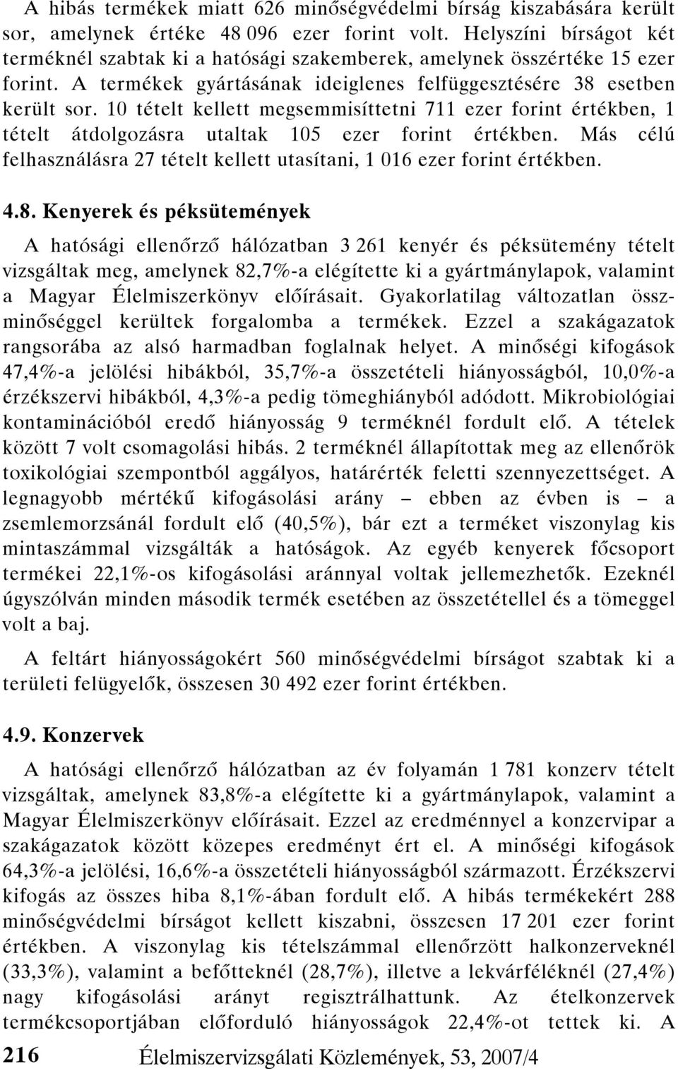 10 tételt kellett megsemmisíttetni 711 ezer forint értékben, 1 tételt átdolgozásra utaltak 105 ezer forint értékben. Más célú felhasználásra 27 tételt kellett utasítani, 1 016 ezer forint értékben. 4.