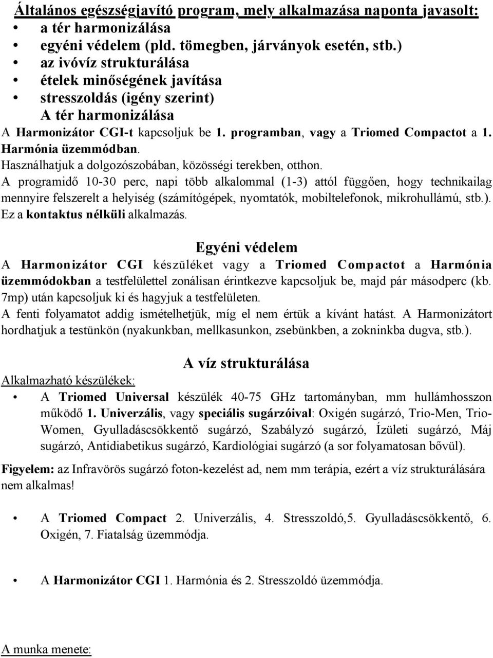 Harmónia üzemmódban. Használhatjuk a dolgozószobában, közösségi terekben, otthon.