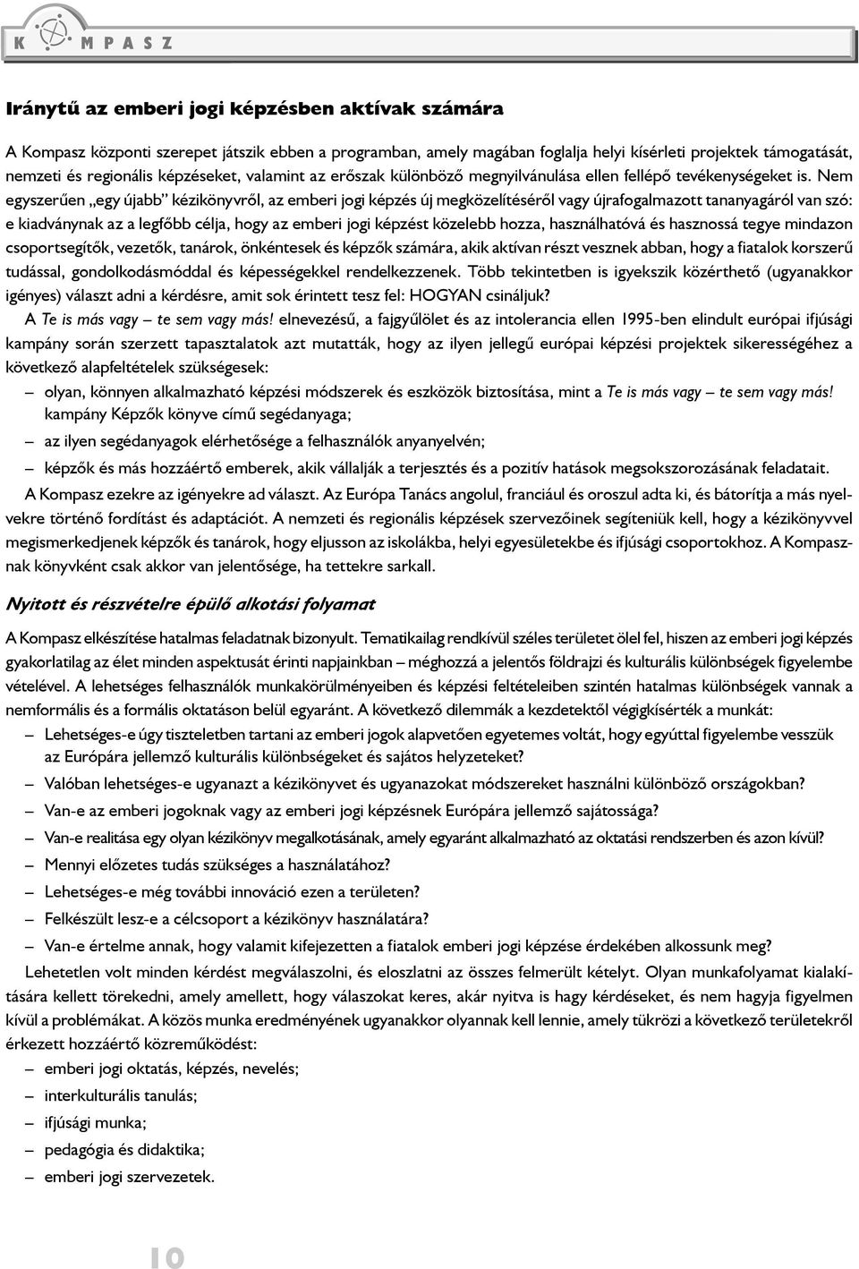 Nem egyszerűen egy újabb kézikönyvről, az emberi jogi képzés új megközelítéséről vagy újrafogalmazott tananyagáról van szó: e kiadványnak az a legfőbb célja, hogy az emberi jogi képzést közelebb