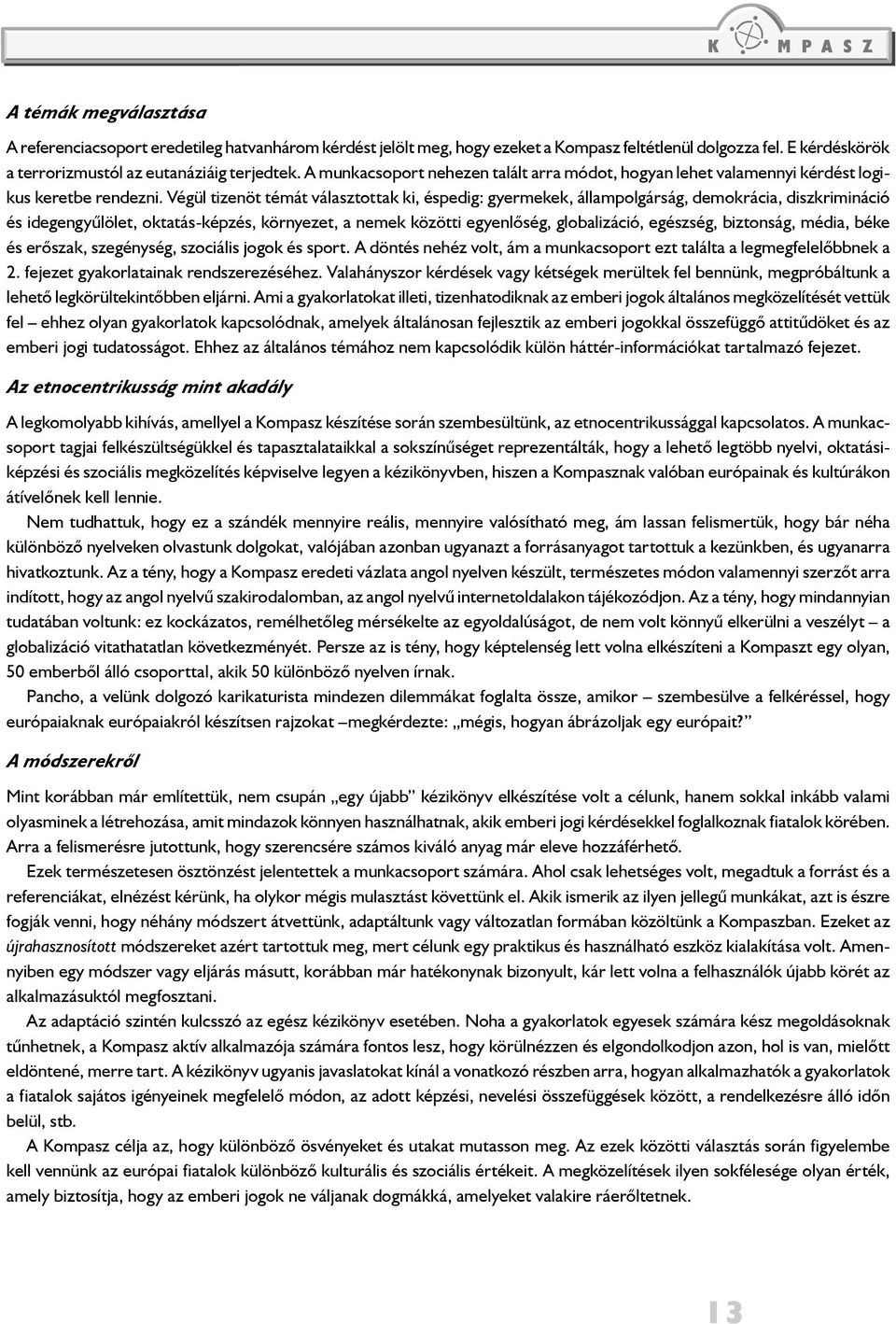 Végül tizenöt témát választottak ki, éspedig: gyermekek, állampolgárság, demokrácia, diszkrimináció és idegengyűlölet, oktatás-képzés, környezet, a nemek közötti egyenlőség, globalizáció, egészség,