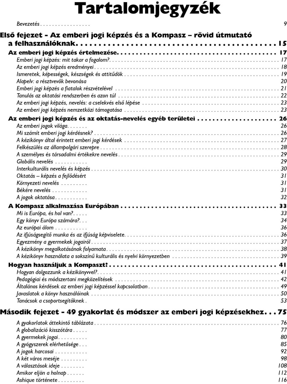 ............................................................. 18 Ismeretek, képességek, készségek és attitűdök.................................................... 19 Alapelv: a résztvevők bevonása Ģ 20 Emberi jogi képzés a fiatalok részvételével.