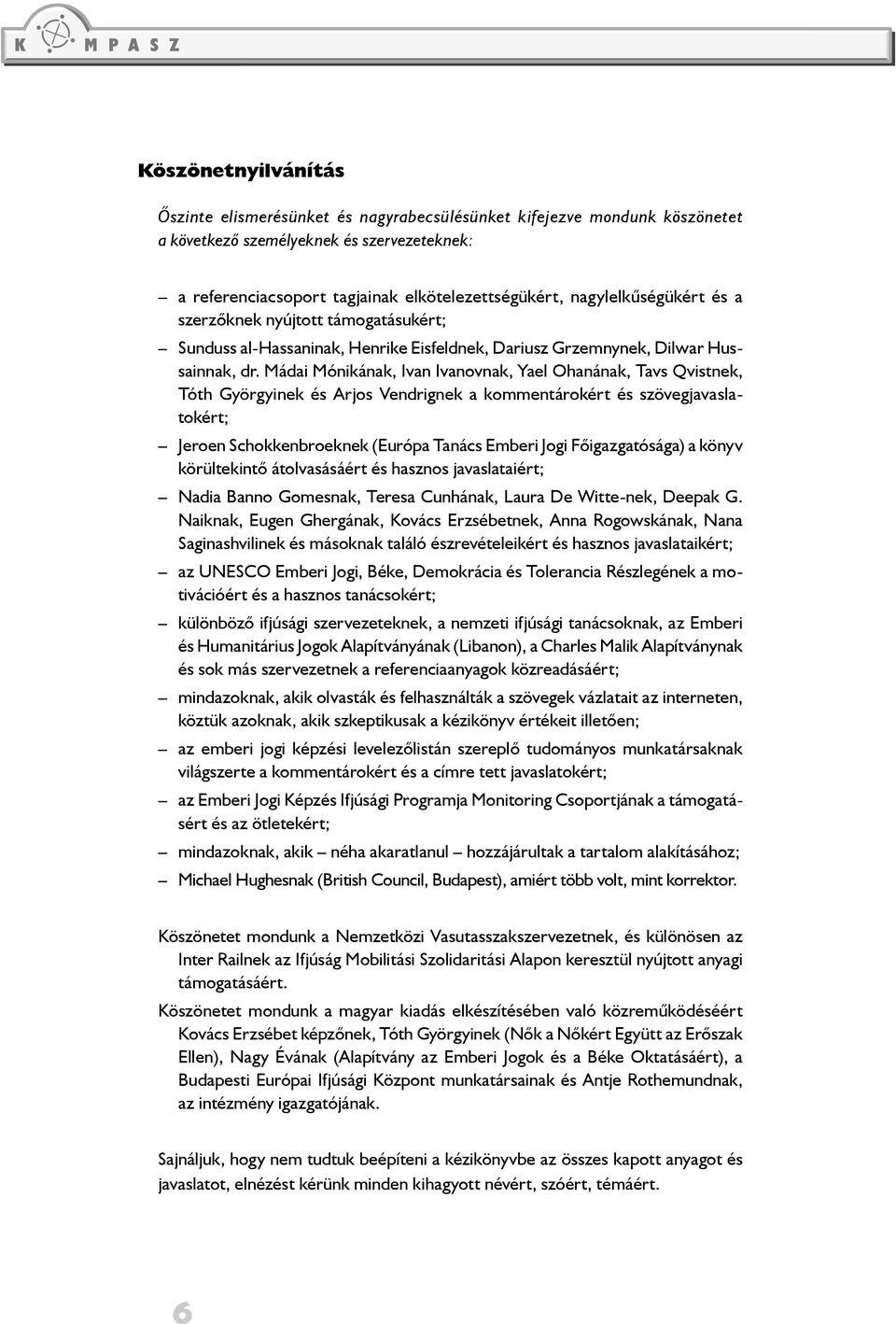 Mádai Mónikának, Ivan Ivanovnak, Yael Ohanának, Tavs Qvistnek, Tóth Györgyinek és Arjos Vendrignek a kommentárokért és szövegjavaslatokért; Jeroen Schokkenbroeknek (Európa Tanács Emberi Jogi