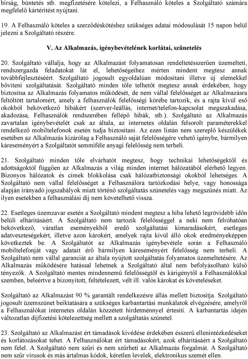 Szolgáltató vállalja, hogy az Alkalmazást folyamatosan rendeltetésszerűen üzemelteti, rendszergazda feladatokat lát el, lehetőségeihez mérten mindent megtesz annak továbbfejlesztéséért.