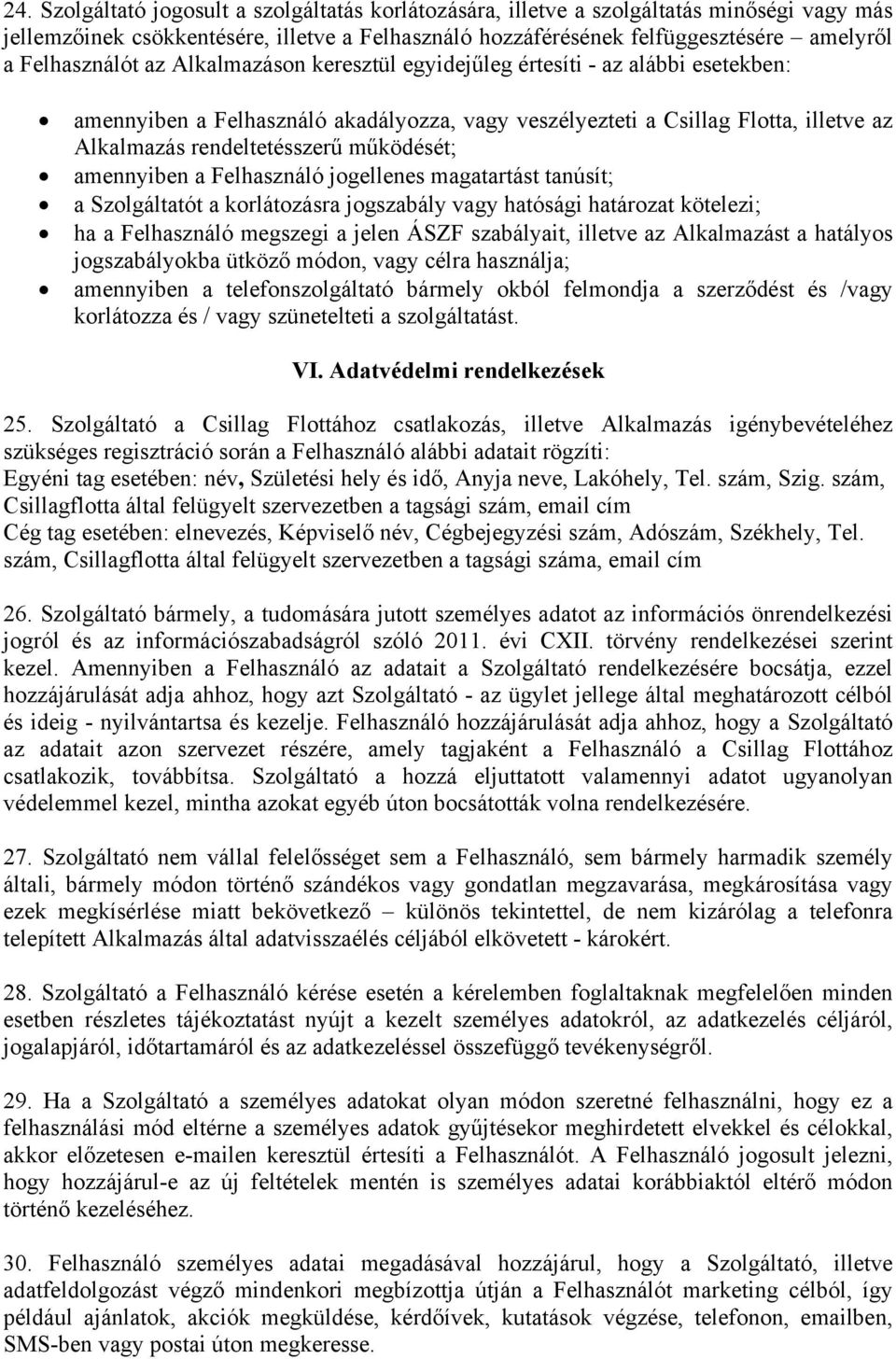 működését; amennyiben a Felhasználó jogellenes magatartást tanúsít; a Szolgáltatót a korlátozásra jogszabály vagy hatósági határozat kötelezi; ha a Felhasználó megszegi a jelen ÁSZF szabályait,