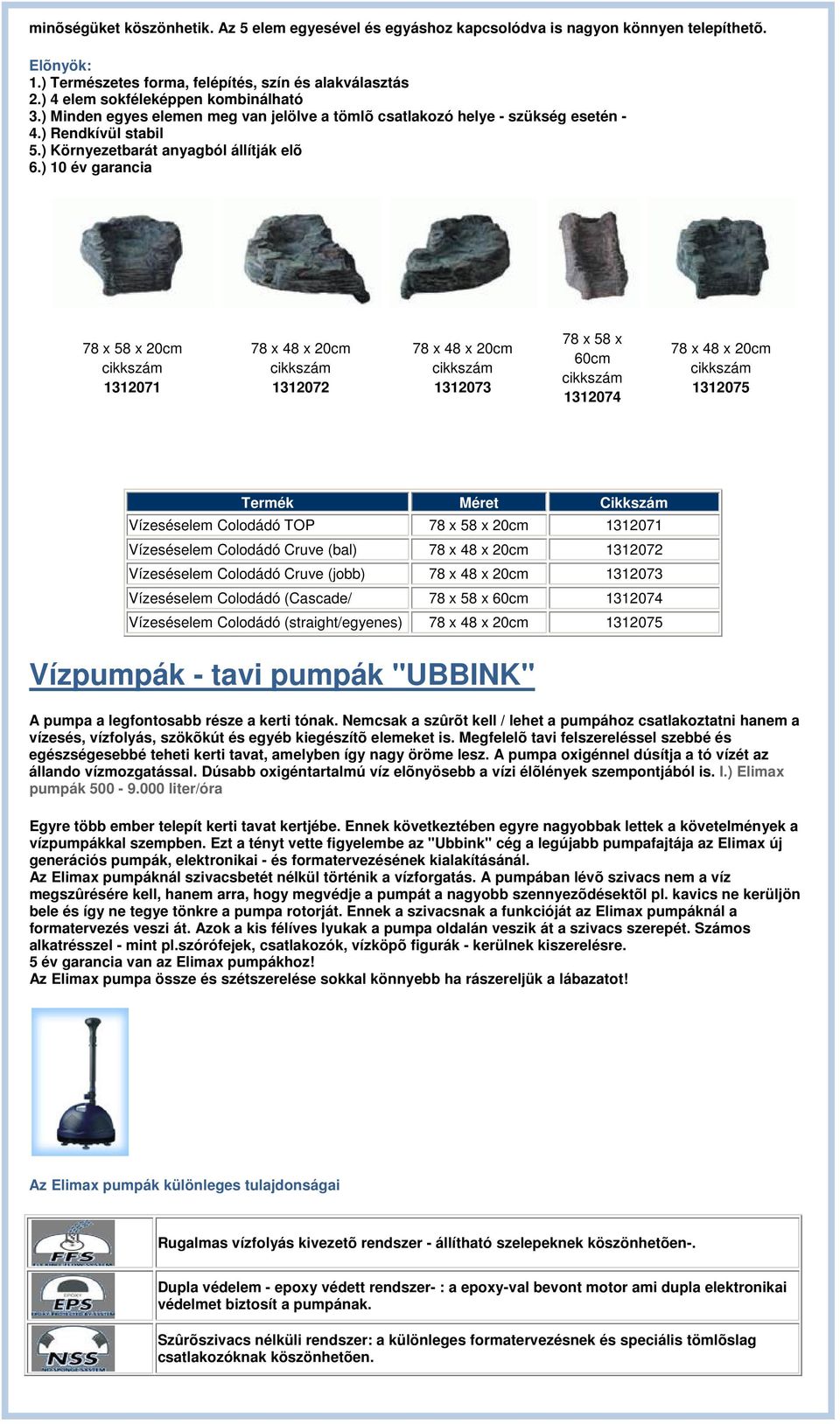 ) 10 év garancia 78 x 58 x 20cm 1312071 78 x 48 x 20cm 1312072 78 x 48 x 20cm 1312073 78 x 58 x 60cm 1312074 78 x 48 x 20cm 1312075 Termék Méret Vízeséselem Colodádó TOP 78 x 58 x 20cm 1312071