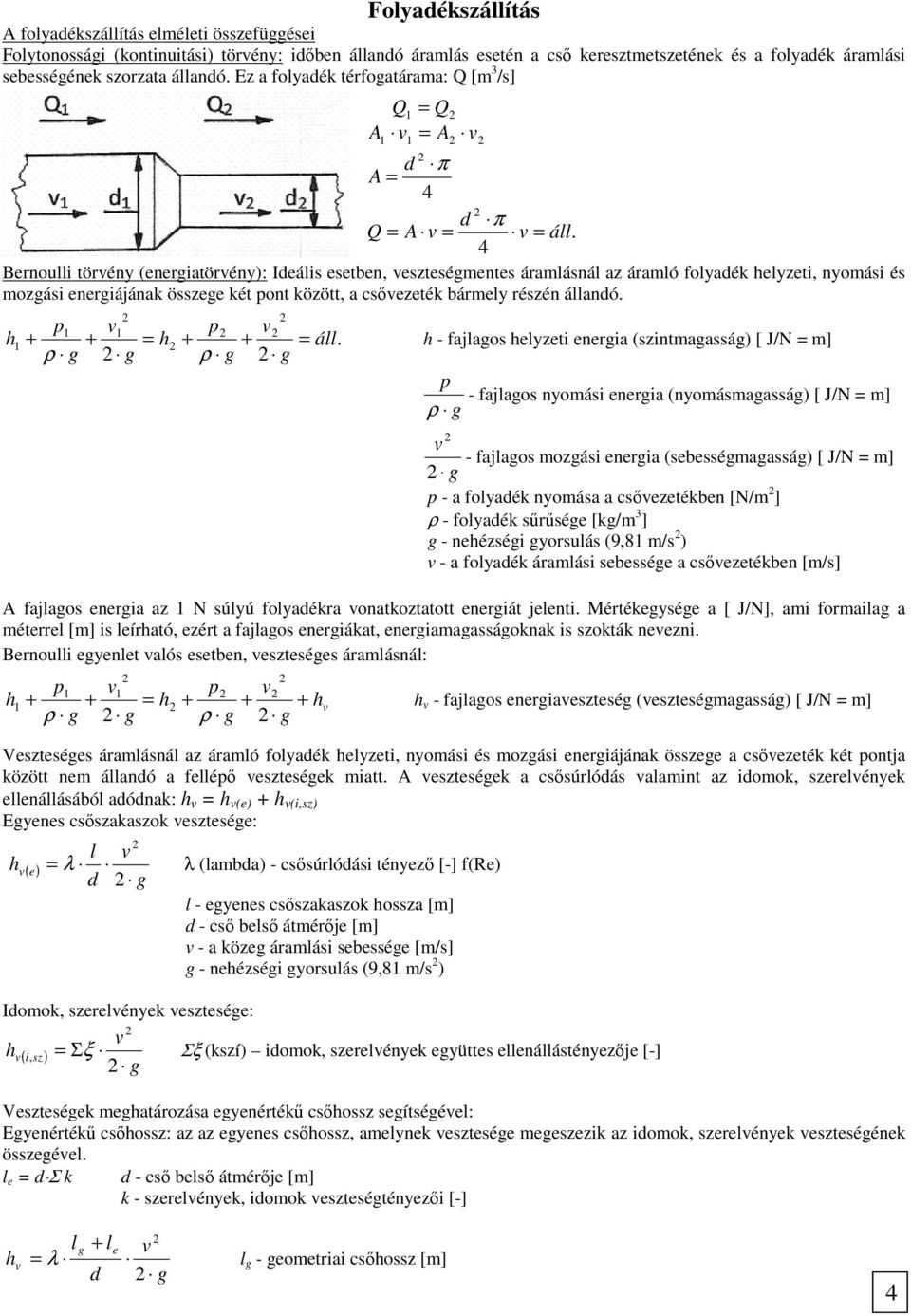 4 Bernoulli törvény (energiatörvény): Ideális esetben, veszteségmentes áramlásnál az áramló folyadék helyzeti, nyomási és mozgási energiájának összege két pont között, a csővezeték bármely részén