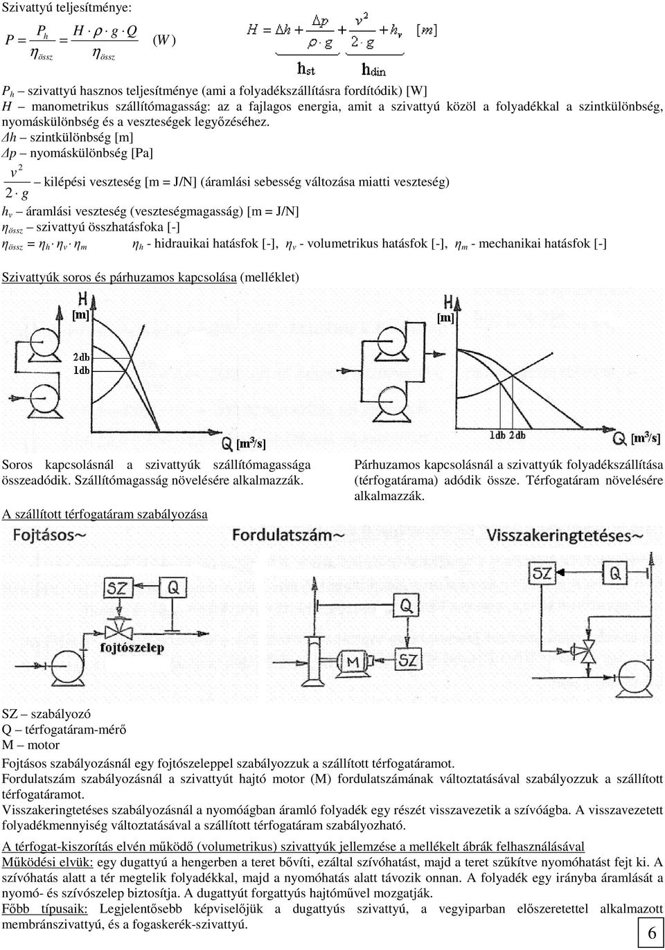 h szintkülönbség [m] p nyomáskülönbség [Pa] 2 v kilépési veszteség [m = J/N] (áramlási sebesség változása miatti veszteség) 2 g h v áramlási veszteség (veszteségmagasság) [m = J/N] η össz szivattyú