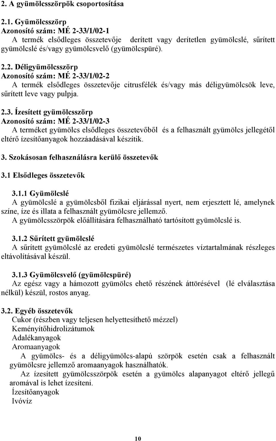 2.3. Ízesített gyümölcsszörp Azonosító szám: MÉ 2-33/1/02-3 A terméket gyümölcs elsődleges összetevőből és a felhasznált gyümölcs jellegétől eltérő ízesítőanyagok hozzáadásával készítik. 3.