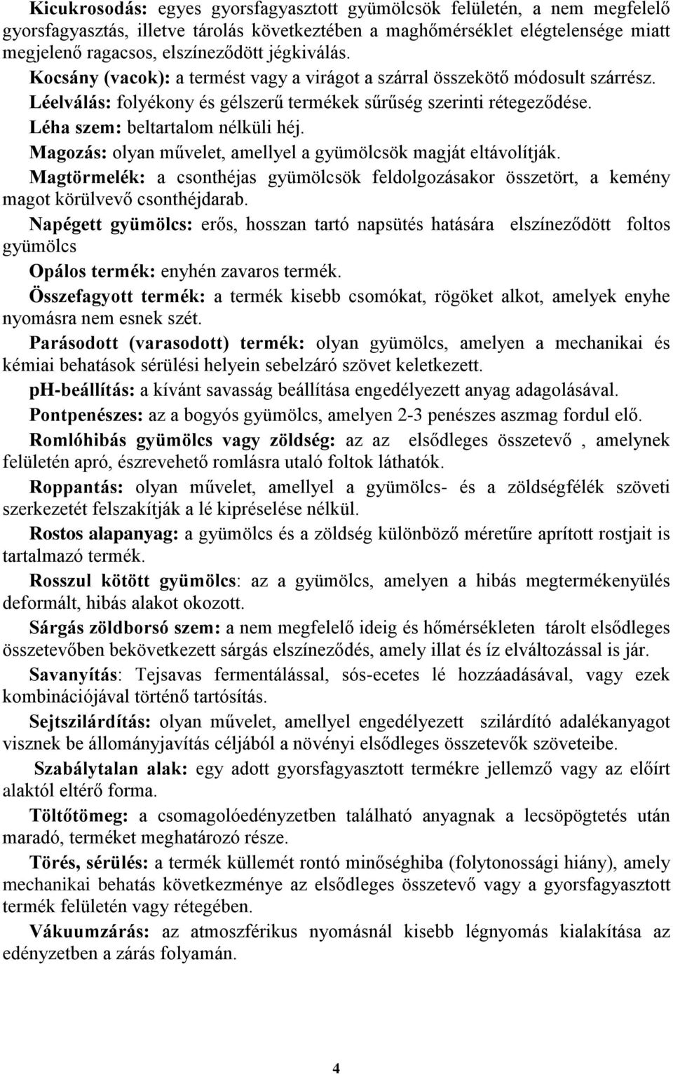 Léha szem: beltartalom nélküli héj. Magozás: olyan művelet, amellyel a gyümölcsök magját eltávolítják.