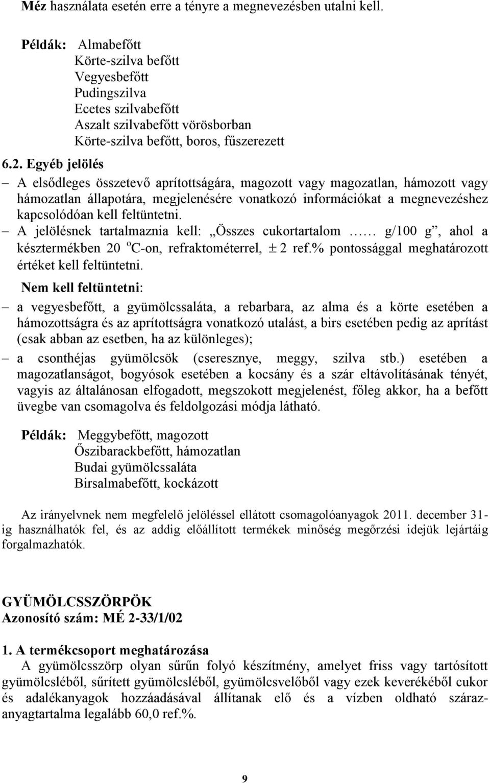 Egyéb jelölés A elsődleges összetevő aprítottságára, magozott vagy magozatlan, hámozott vagy hámozatlan állapotára, megjelenésére vonatkozó információkat a megnevezéshez kapcsolódóan kell feltüntetni.