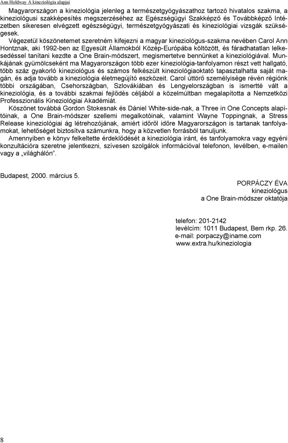 Végezetül köszönetemet szeretném kifejezni a magyar kineziológus-szakma nevében Carol Ann Hontznak, aki 1992-ben az Egyesült Államokból Közép-Európába költözött, és fáradhatatlan lelkesedéssel