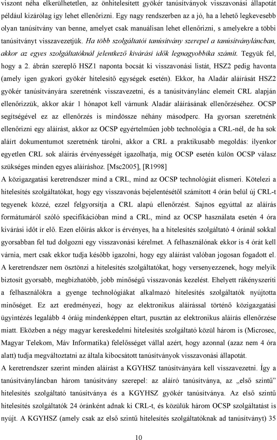 Ha több szolgáltatói tanúsítvány szerepel a tanúsítványláncban, akkor az egyes szolgáltatóknál jelentkező kivárási idők legnagyobbika számít. Tegyük fel, hogy a 2.