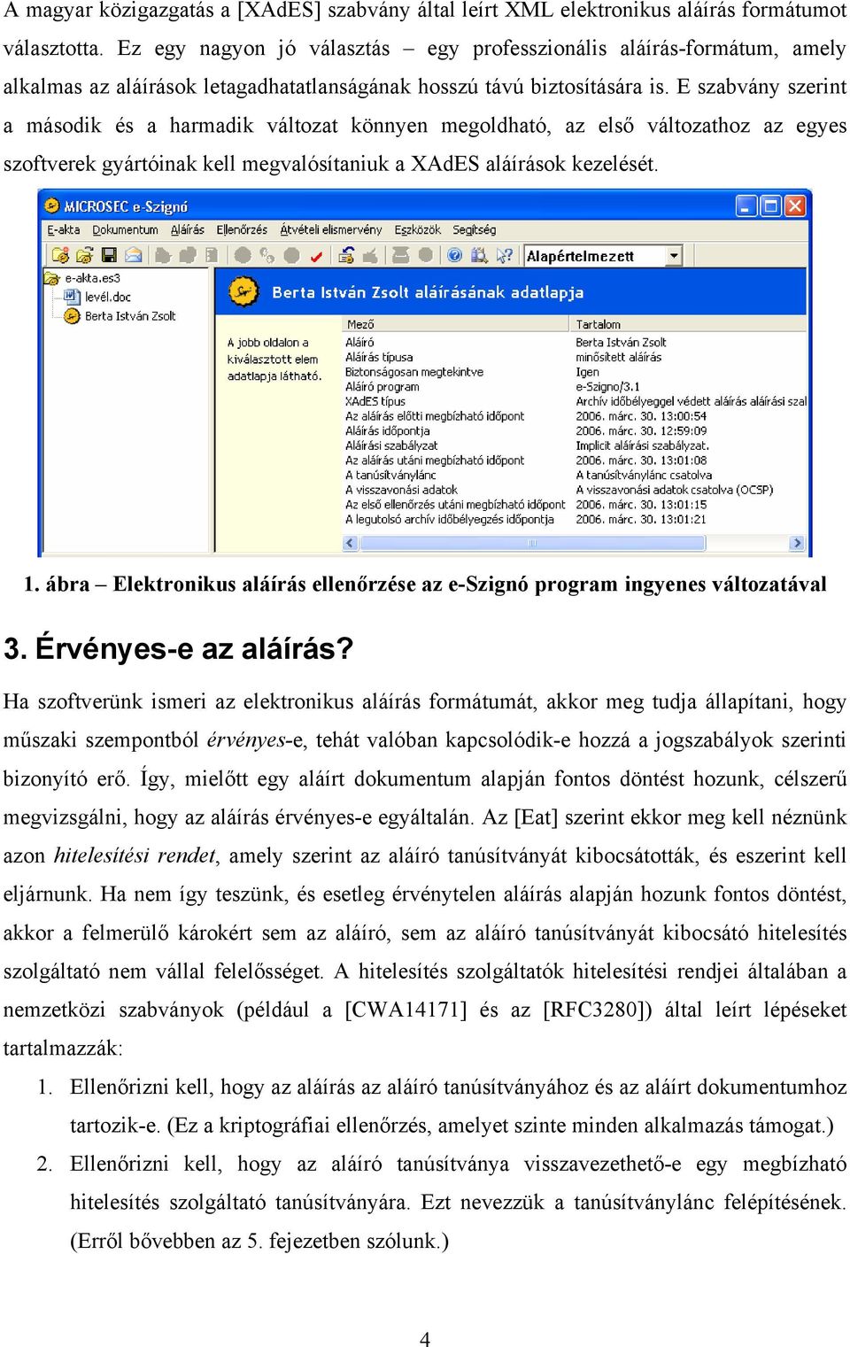 E szabvány szerint a második és a harmadik változat könnyen megoldható, az első változathoz az egyes szoftverek gyártóinak kell megvalósítaniuk a XAdES aláírások kezelését. 1.