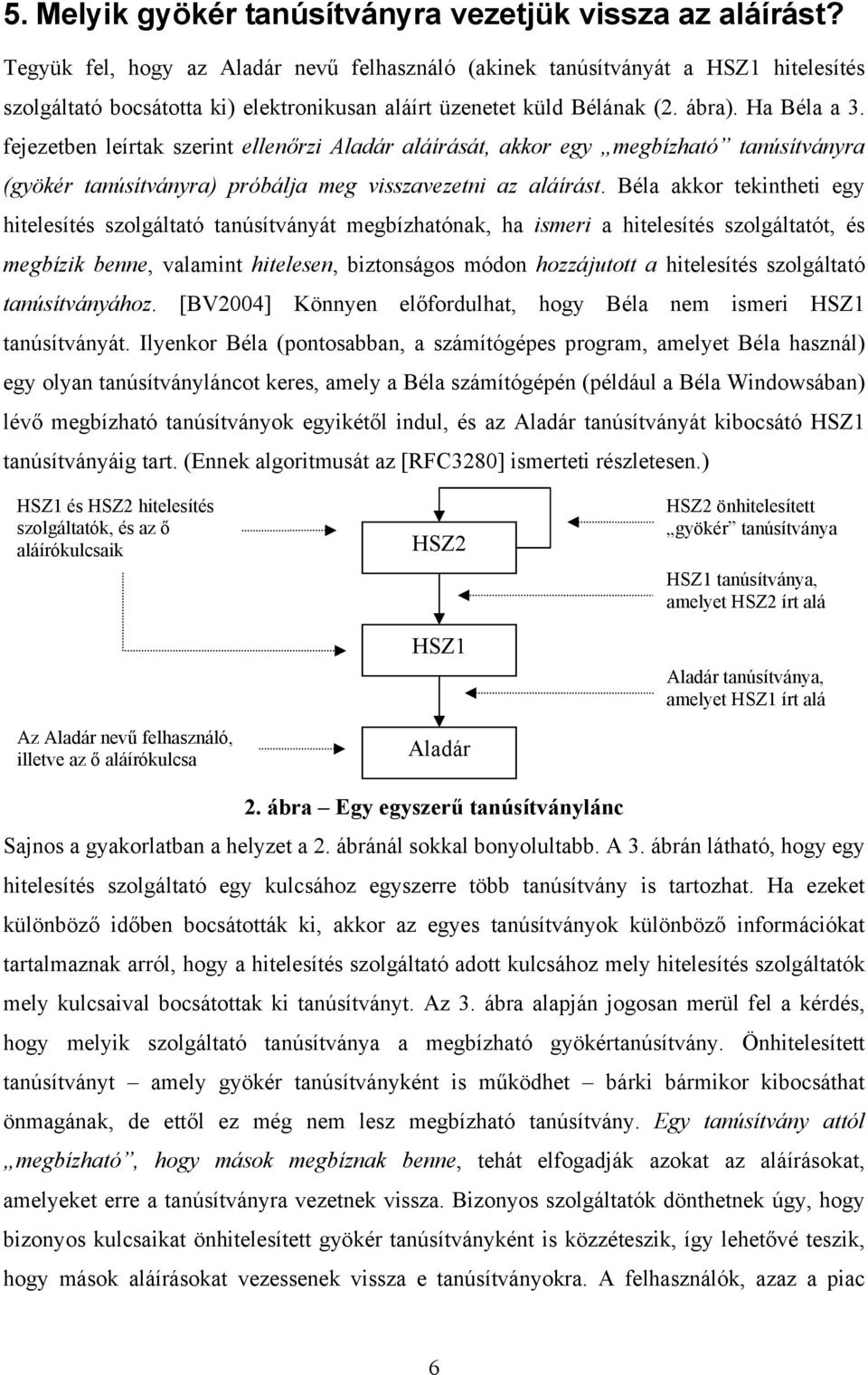 fejezetben leírtak szerint ellenőrzi Aladár aláírását, akkor egy megbízható tanúsítványra (gyökér tanúsítványra) próbálja meg visszavezetni az aláírást.